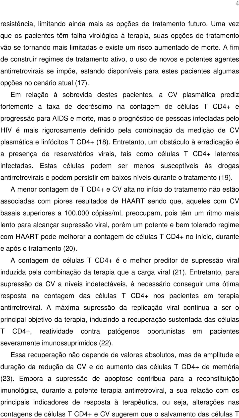 A fim de construir regimes de tratamento ativo, o uso de novos e potentes agentes antirretrovirais se impõe, estando disponíveis para estes pacientes algumas opções no cenário atual (17).