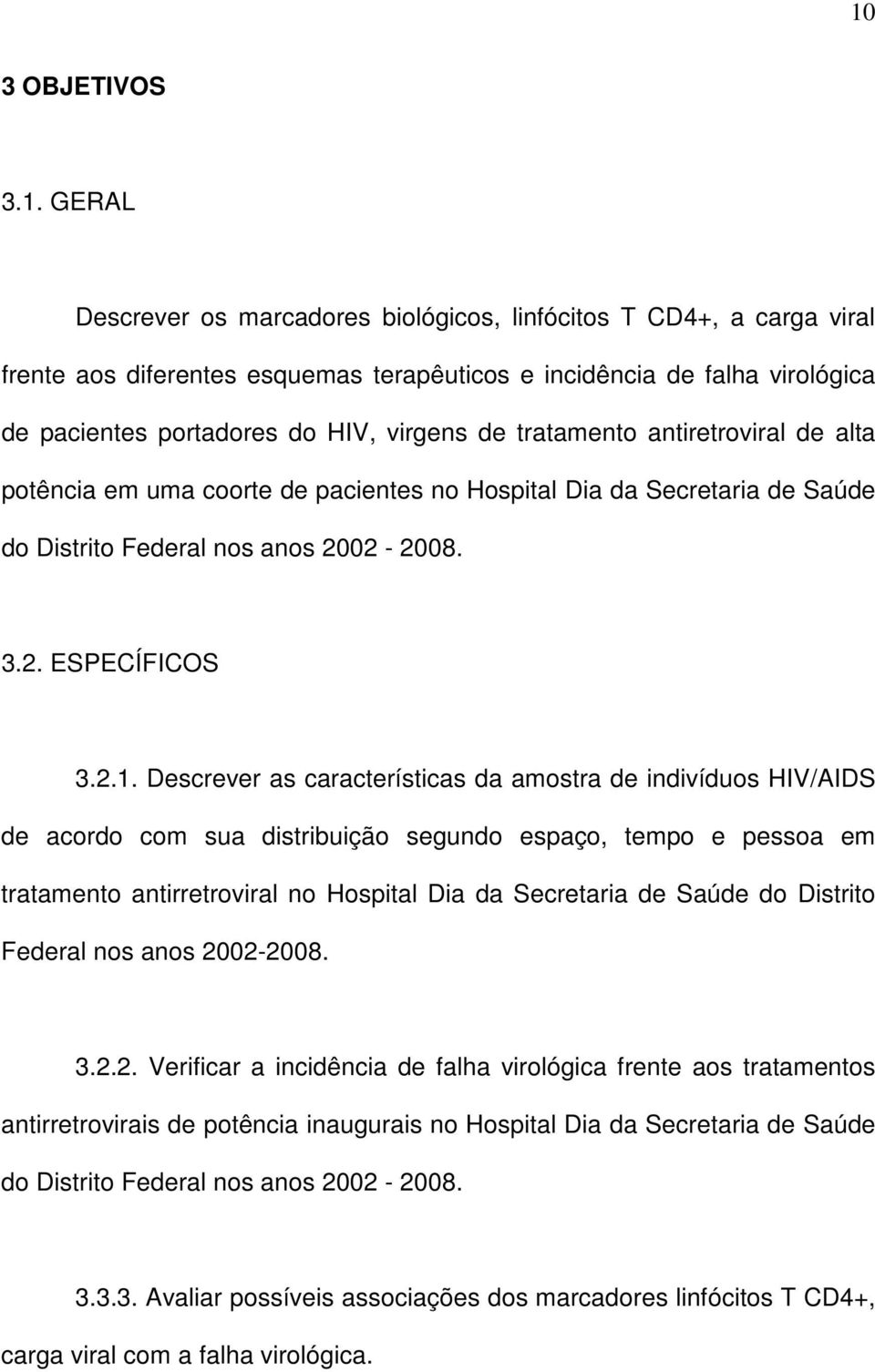 Descrever as características da amostra de indivíduos HIV/AIDS de acordo com sua distribuição segundo espaço, tempo e pessoa em tratamento antirretroviral no Hospital Dia da Secretaria de Saúde do