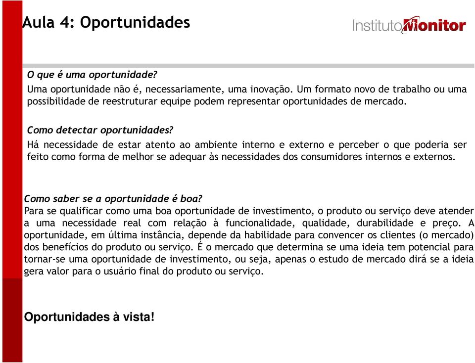 Há necessidade de estar atento ao ambiente interno e externo e perceber o que poderia ser feito como forma de melhor se adequar às necessidades dos consumidores internos e externos.