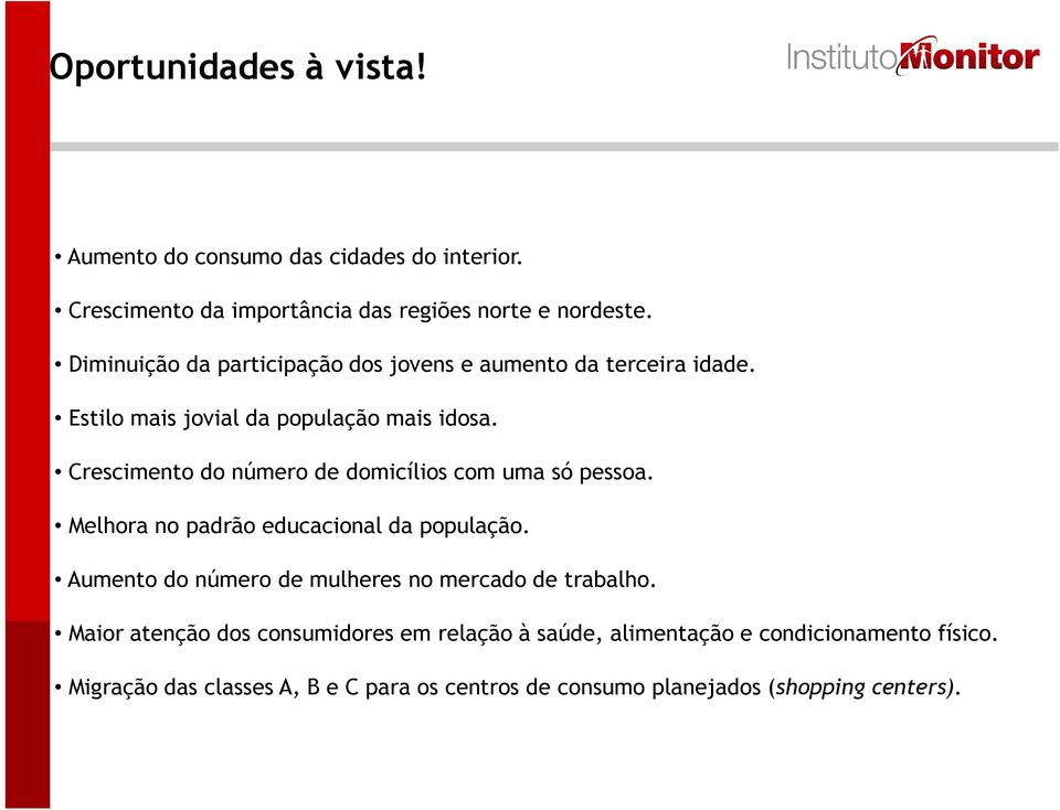 Crescimento do número de domicílios com uma só pessoa. Melhora no padrão educacional da população.