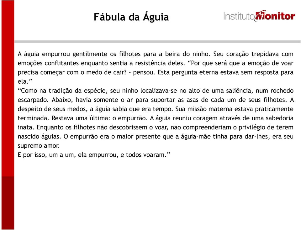 Como na tradição da espécie, seu ninho localizava-se no alto de uma saliência, num rochedo escarpado. Abaixo, havia somente o ar para suportar as asas de cada um de seus filhotes.