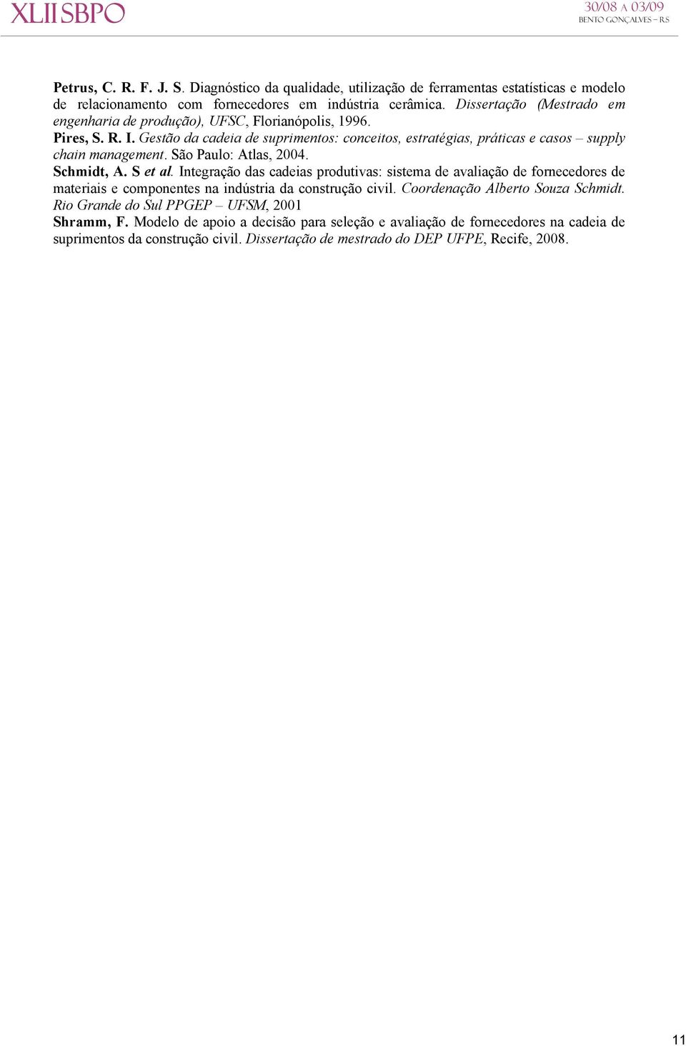 São Paulo: Atlas, 2004. Schmidt, A. S et al. Integração das cadeias produtivas: sistema de avaliação de fornecedores de materiais e componentes na indústria da construção civil.