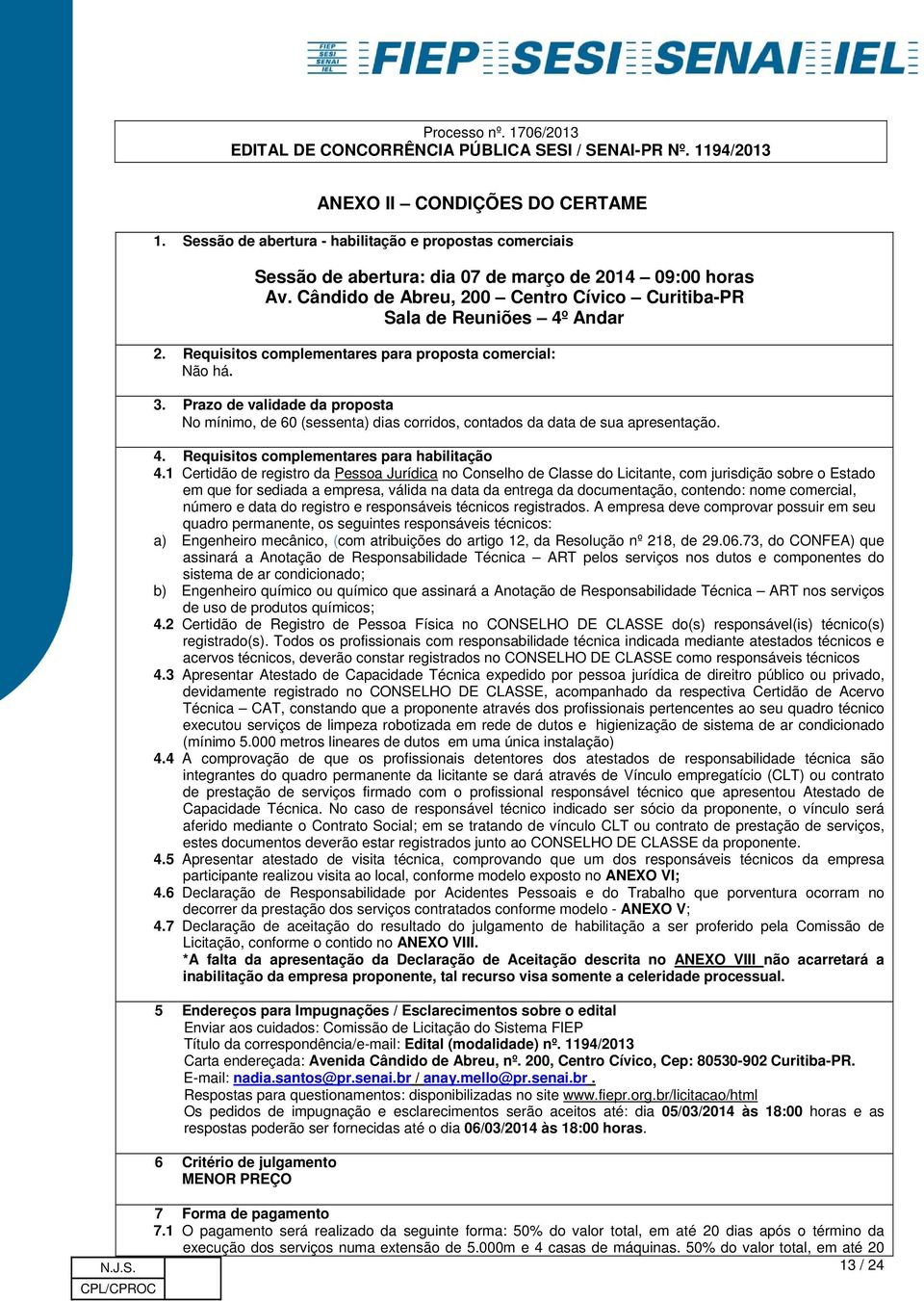 Prazo de validade da proposta No mínimo, de 60 (sessenta) dias corridos, contados da data de sua apresentação. 4. Requisitos complementares para habilitação 4.