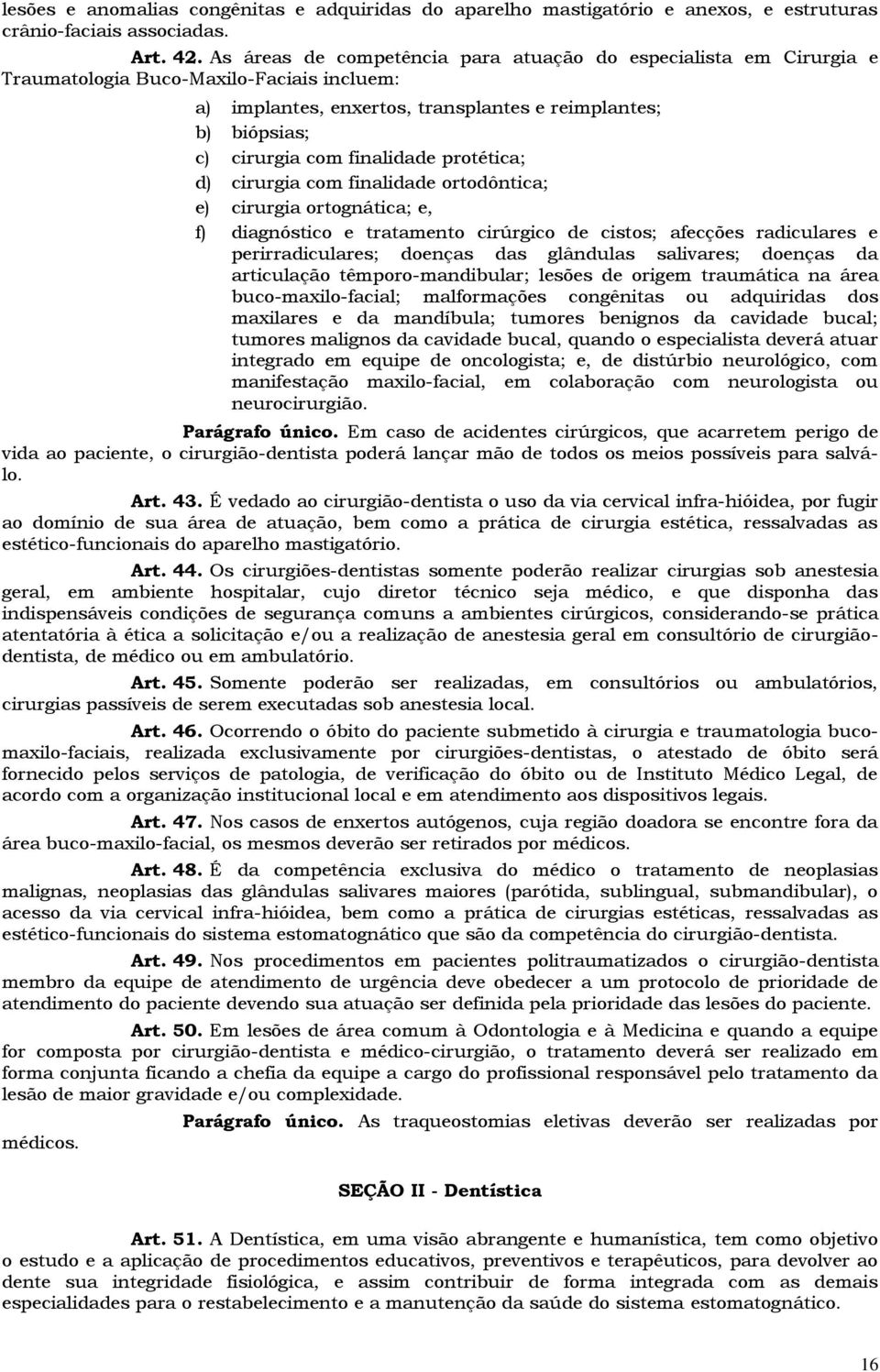 finalidade protética; d) cirurgia com finalidade ortodôntica; e) cirurgia ortognática; e, f) diagnóstico e tratamento cirúrgico de cistos; afecções radiculares e perirradiculares; doenças das