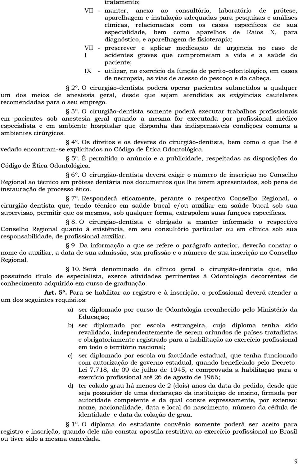 a saúde do paciente; IX - utilizar, no exercício da função de perito-odontológico, em casos de necropsia, as vias de acesso do pescoço e da cabeça. 2º.