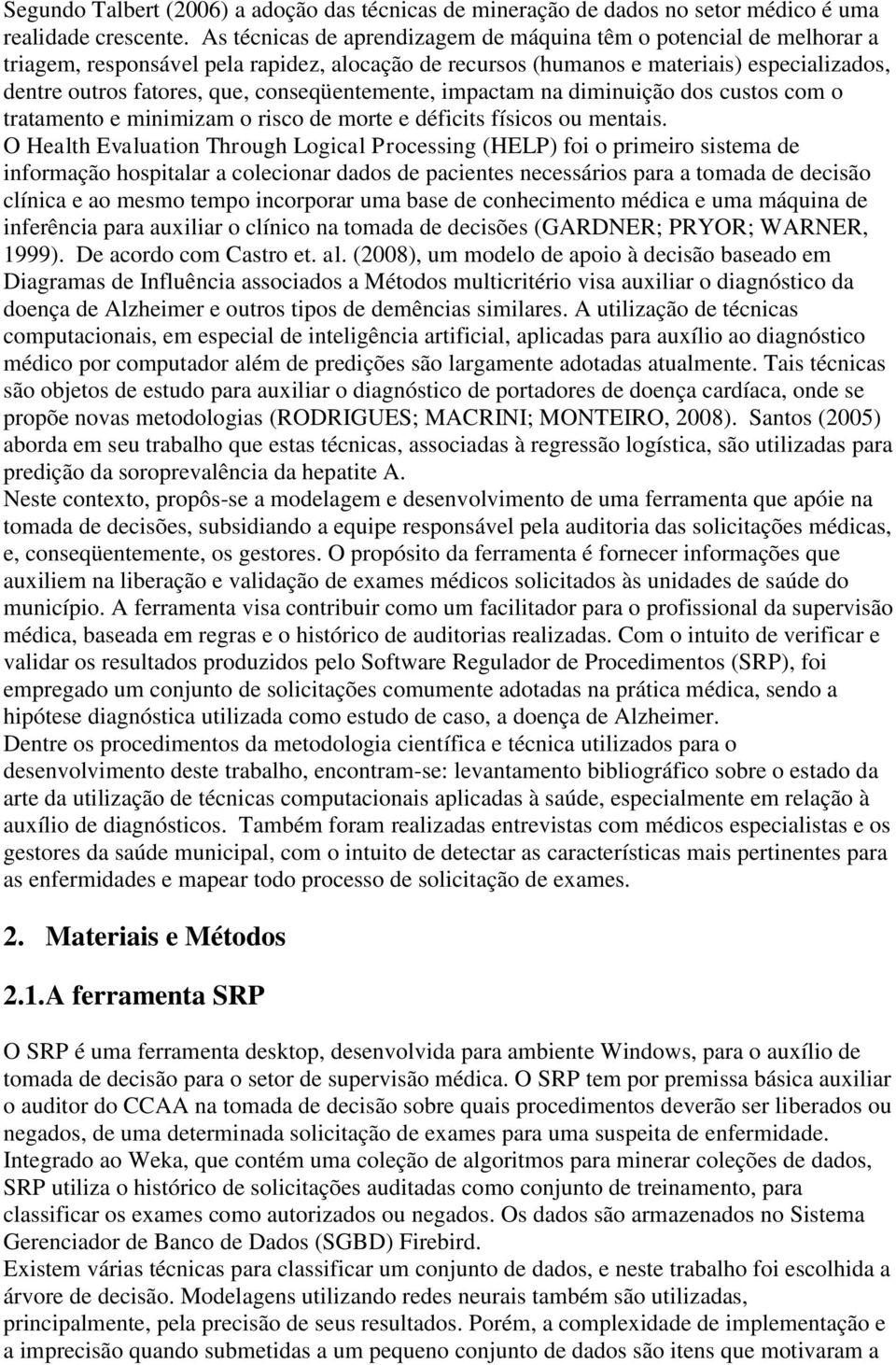 conseqüentemente, impactam na diminuição dos custos com o tratamento e minimizam o risco de morte e déficits físicos ou mentais.