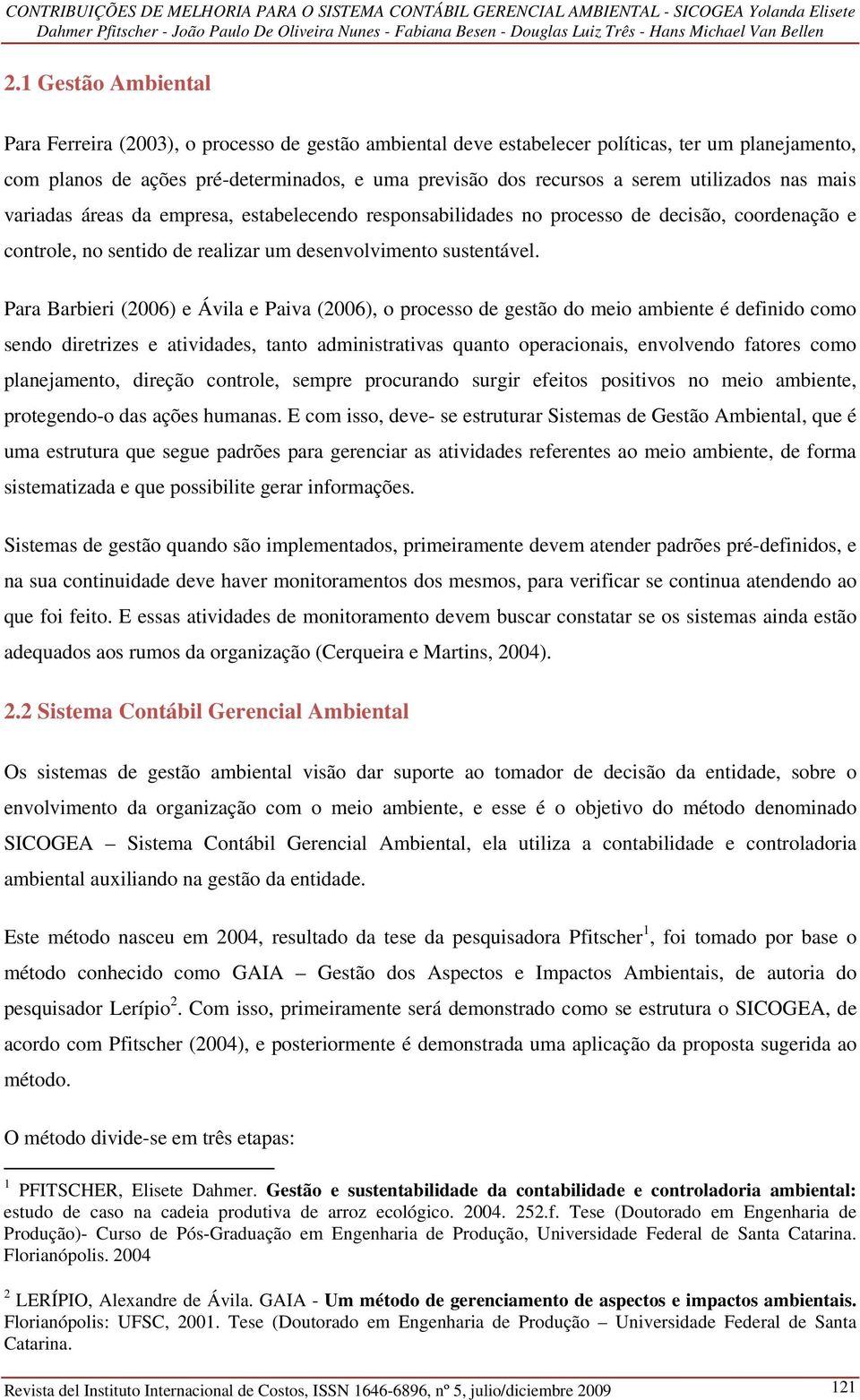 Para Barbieri (2006) e Ávila e Paiva (2006), o processo de gestão do meio ambiente é definido como sendo diretrizes e atividades, tanto administrativas quanto operacionais, envolvendo fatores como