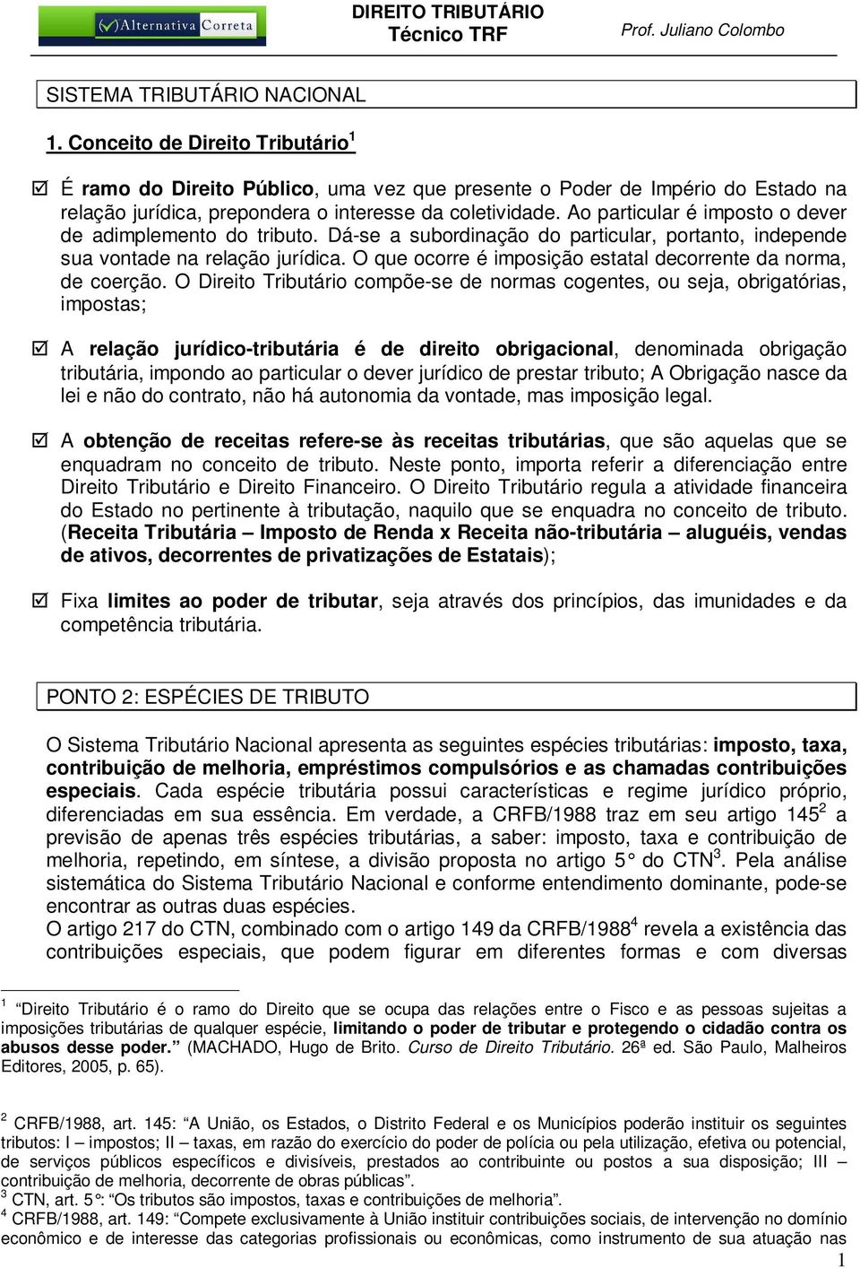 Ao particular é imposto o dever de adimplemento do tributo. Dá-se a subordinação do particular, portanto, independe sua vontade na relação jurídica.