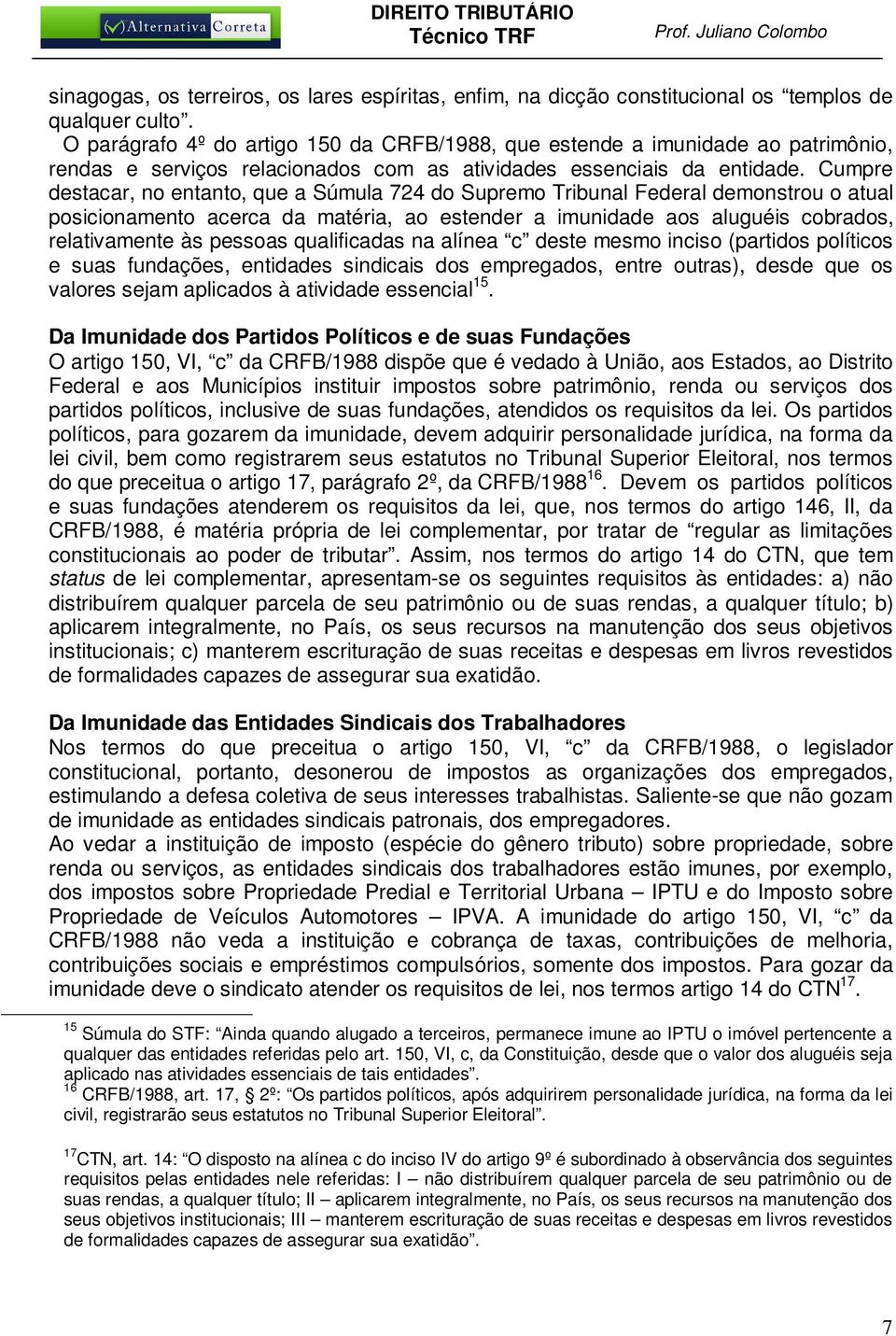 Cumpre destacar, no entanto, que a Súmula 724 do Supremo Tribunal Federal demonstrou o atual posicionamento acerca da matéria, ao estender a imunidade aos aluguéis cobrados, relativamente às pessoas