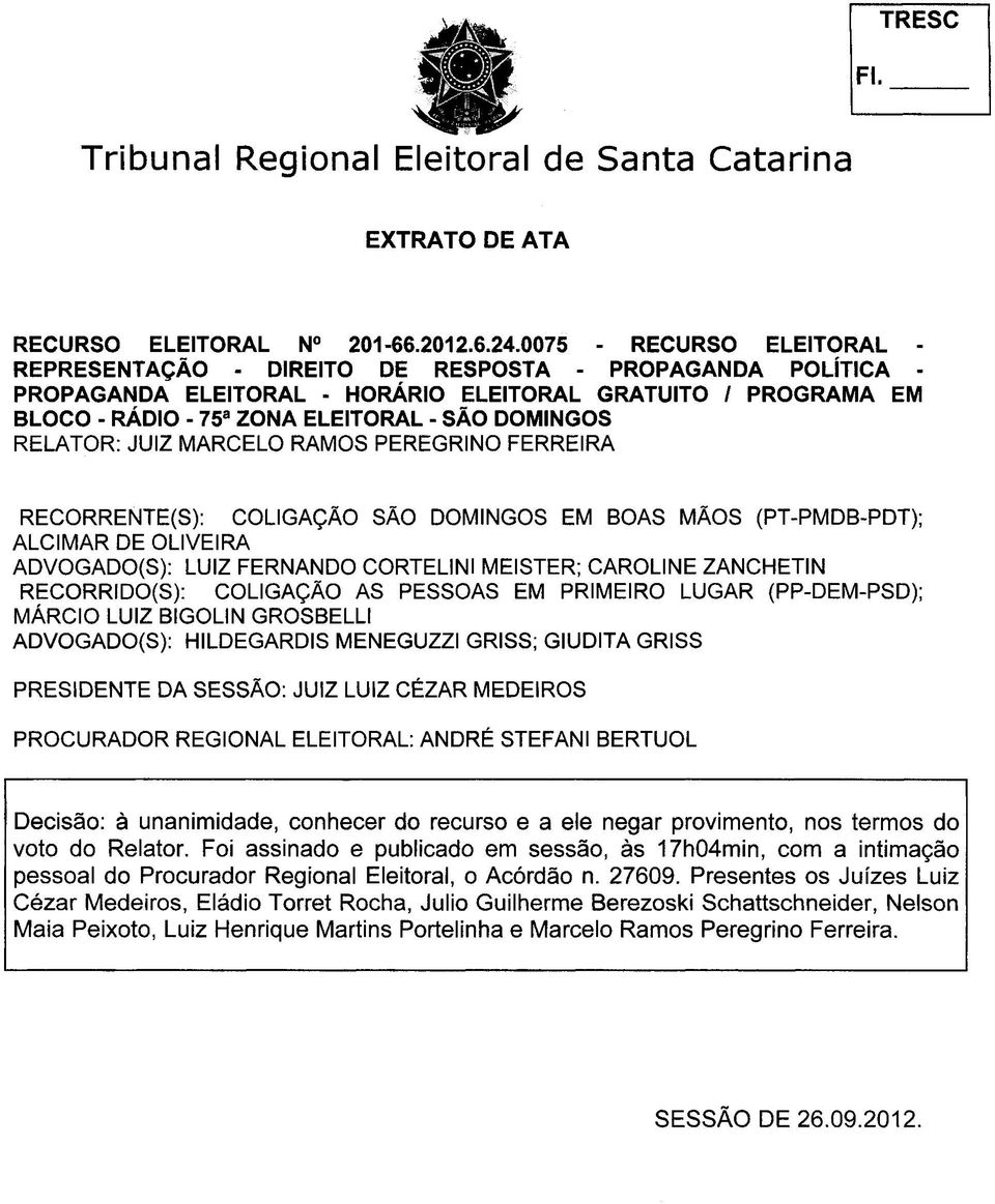 RELATOR: JUIZ MARCELO RAMOS PEREGRINO FERREIRA RECORRENTE(S): COLIGAÇÃO SÃO DOMINGOS EM BOAS MÃOS (PT-PMDB-PDT); ALCIMAR DE OLIVEIRA ADVOGADO(S): LUIZ FERNANDO CORTELINI MEISTER; CAROLINE ZANCHETIN