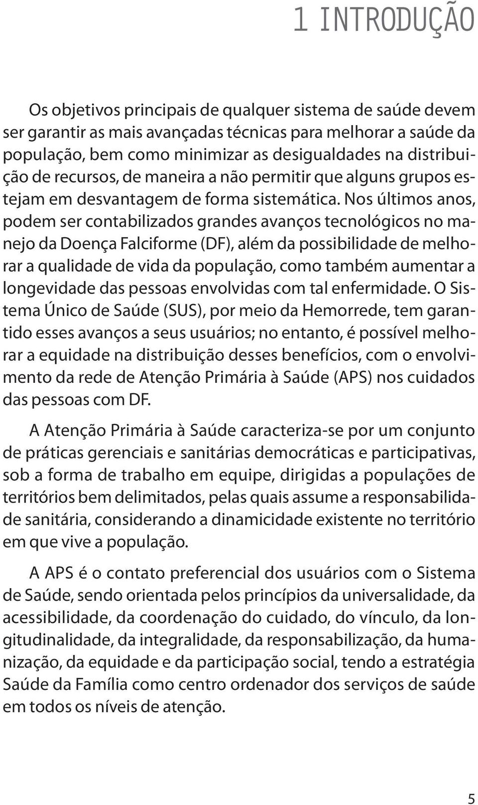 Nos últimos anos, podem ser contabilizados grandes avanços tecnológicos no manejo da Doença Falciforme (DF), além da possibilidade de melhorar a qualidade de vida da população, como também aumentar a