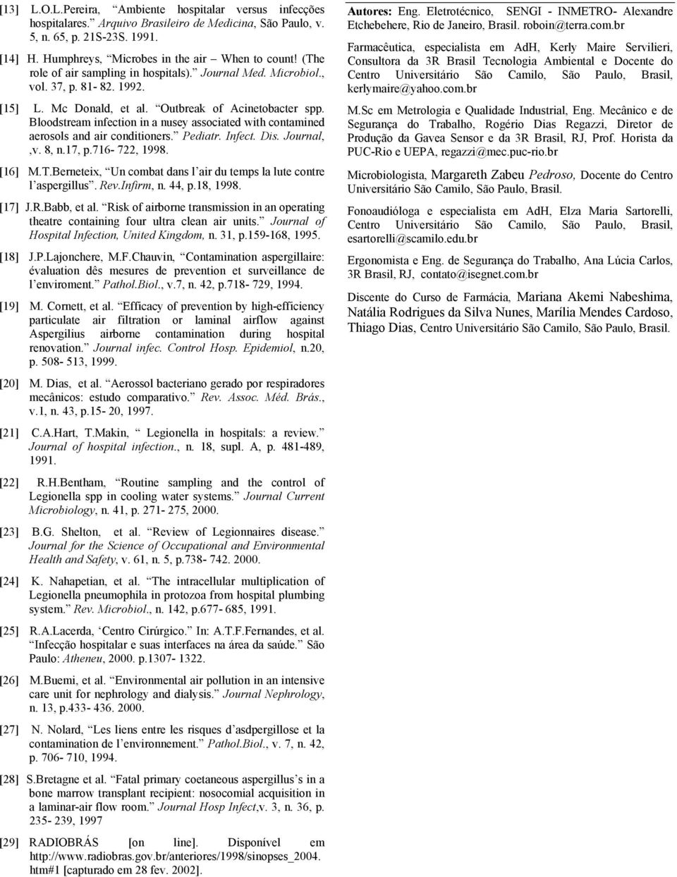 Bloodstream infection in a nusey associated with contamined aerosols and air conditioners. Pediatr. Infect. Dis. Journal,,v. 8, n.17, p.716-722, 1998. [16] M.T.