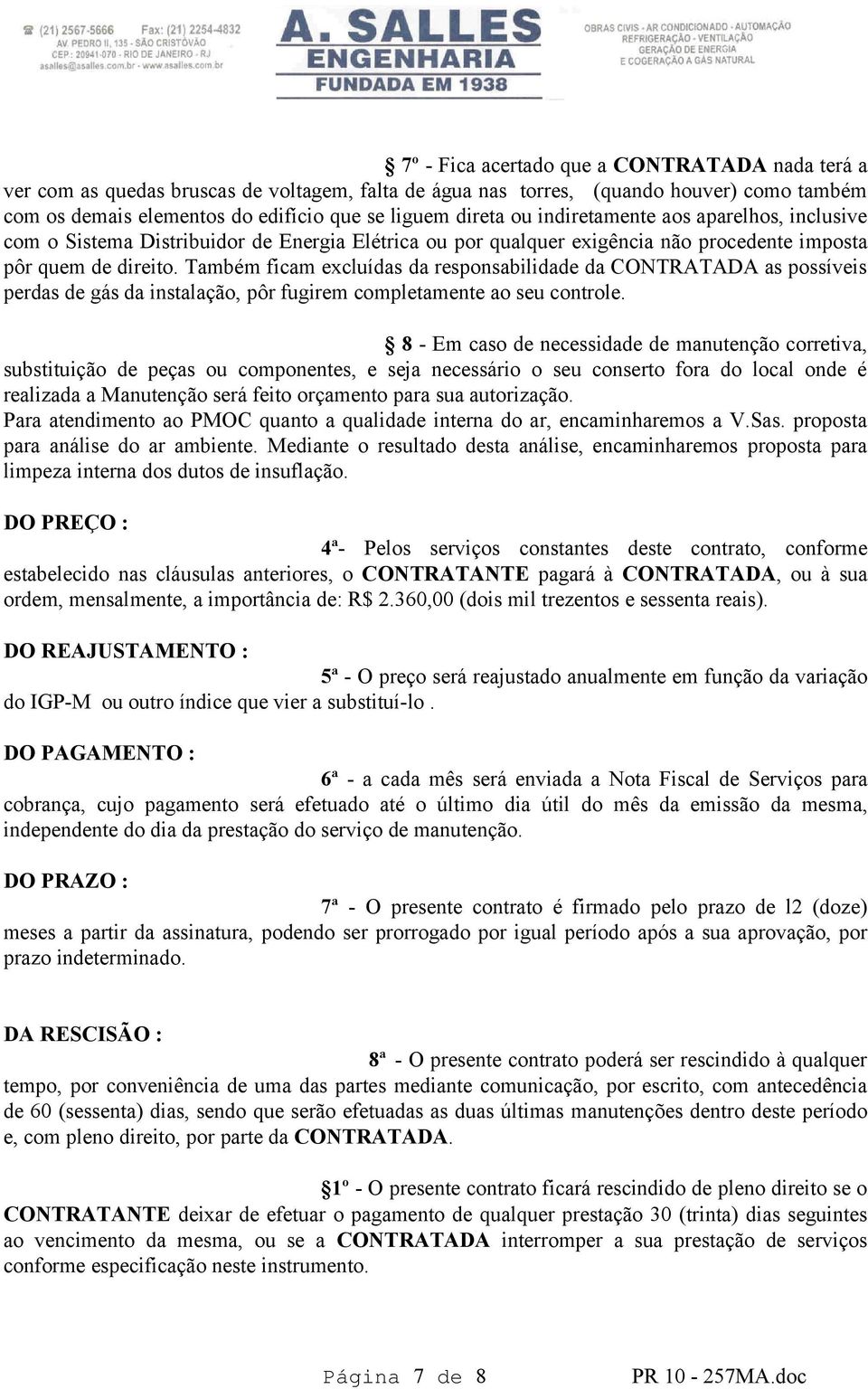 Também ficam excluídas da responsabilidade da CONTRATADA as possíveis perdas de gás da instalação, pôr fugirem completamente ao seu controle.