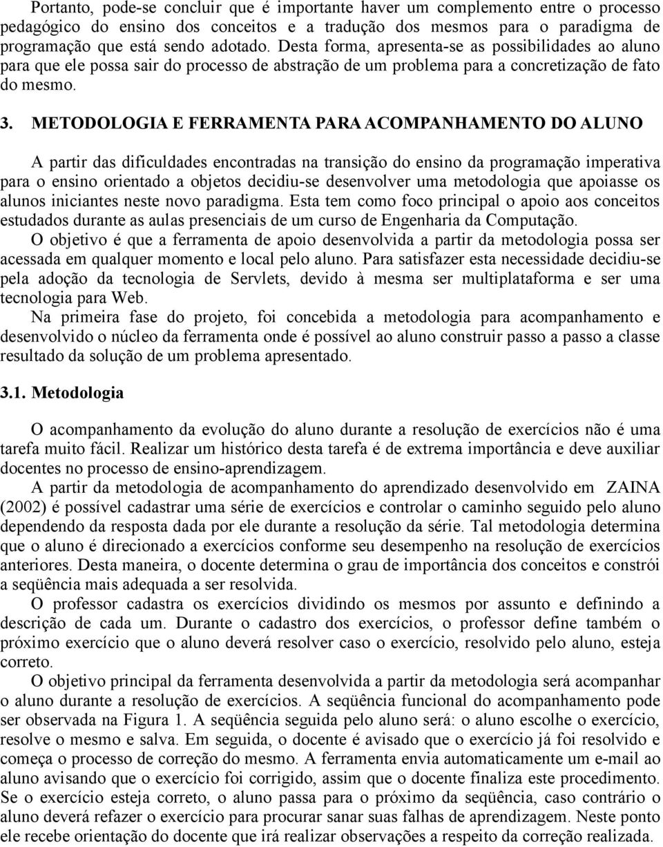 METODOLOGIA E FERRAMENTA PARA ACOMPANHAMENTO DO ALUNO A partir das dificuldades encontradas na transição do ensino da programação imperativa para o ensino orientado a objetos decidiu-se desenvolver