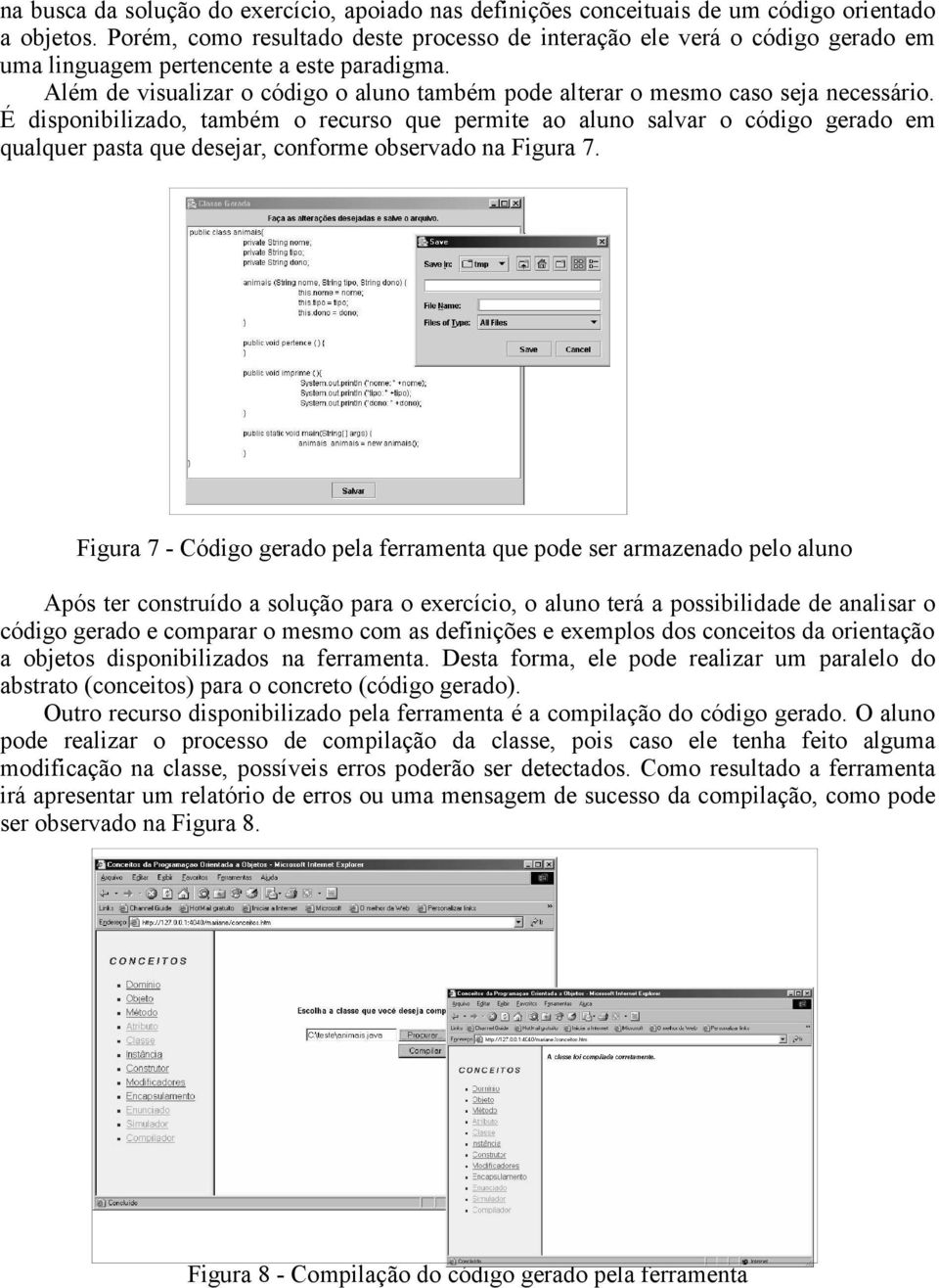 Além de visualizar o código o aluno também pode alterar o mesmo caso seja necessário.