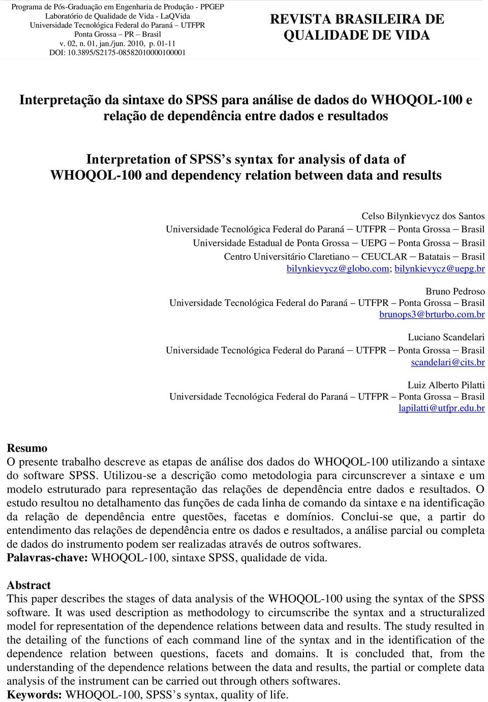 3895/S2175-08582010000100001 REVISTA BRASILEIRA DE QUALIDADE DE VIDA Interpretação da sintaxe do SPSS para análise de dados do WHOQOL-100 e relação de dependência entre dados e resultados