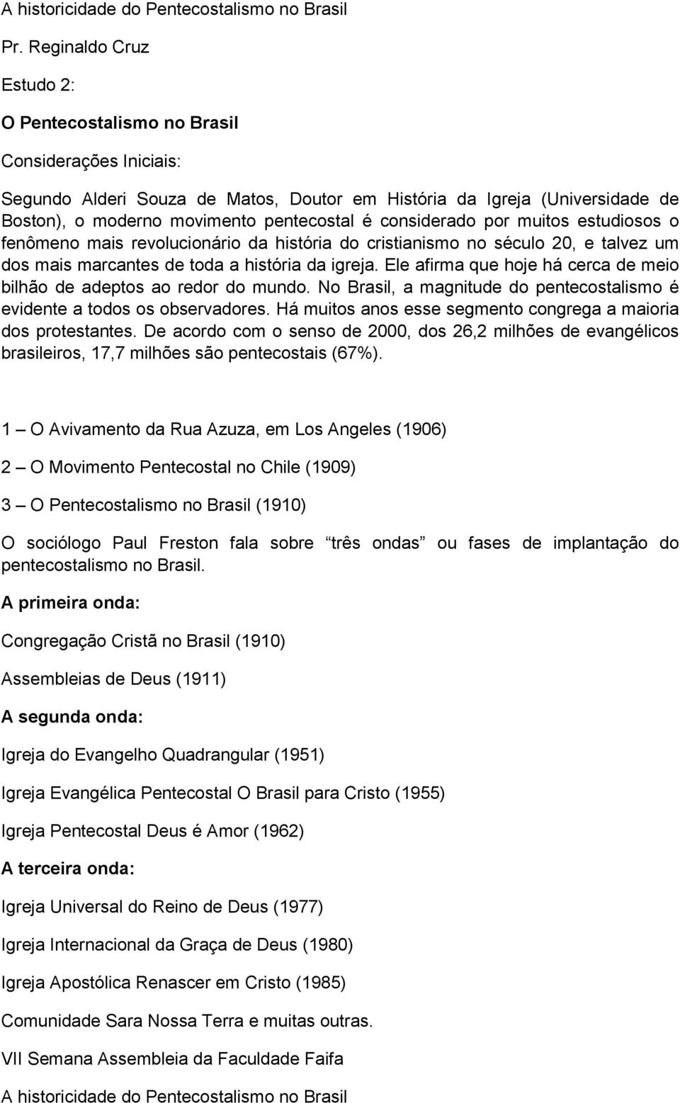 estudiosos o fenômeno mais revolucionário da história do cristianismo no século 20, e talvez um dos mais marcantes de toda a história da igreja.