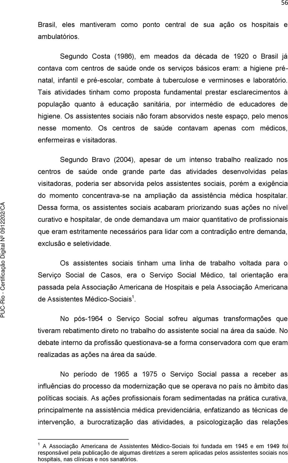 verminoses e laboratório. Tais atividades tinham como proposta fundamental prestar esclarecimentos à população quanto à educação sanitária, por intermédio de educadores de higiene.