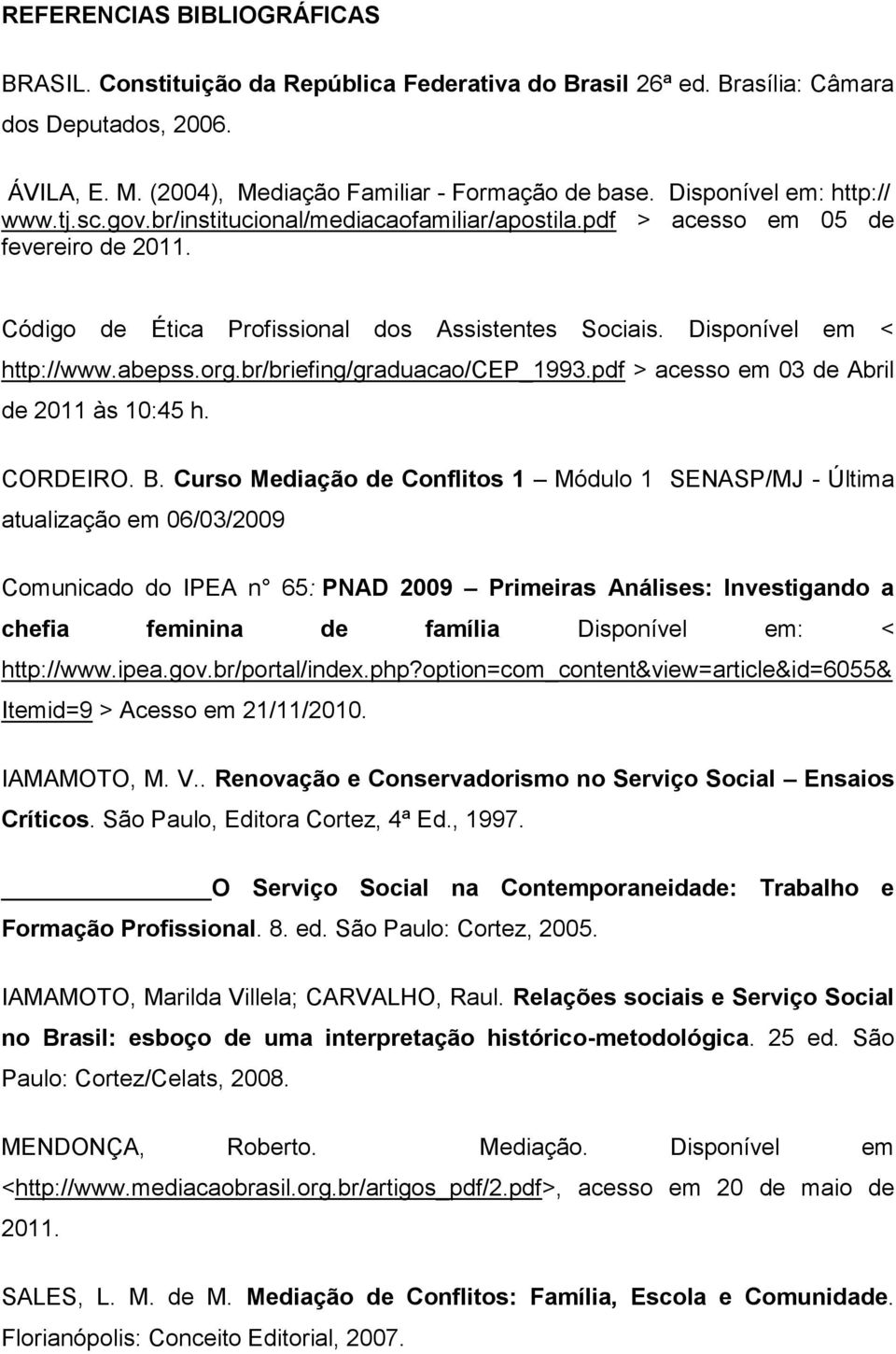 Disponível em < http://www.abepss.org.br/briefing/graduacao/cep_1993.pdf > acesso em 03 de Abril de 2011 às 10:45 h. CORDEIRO. B.