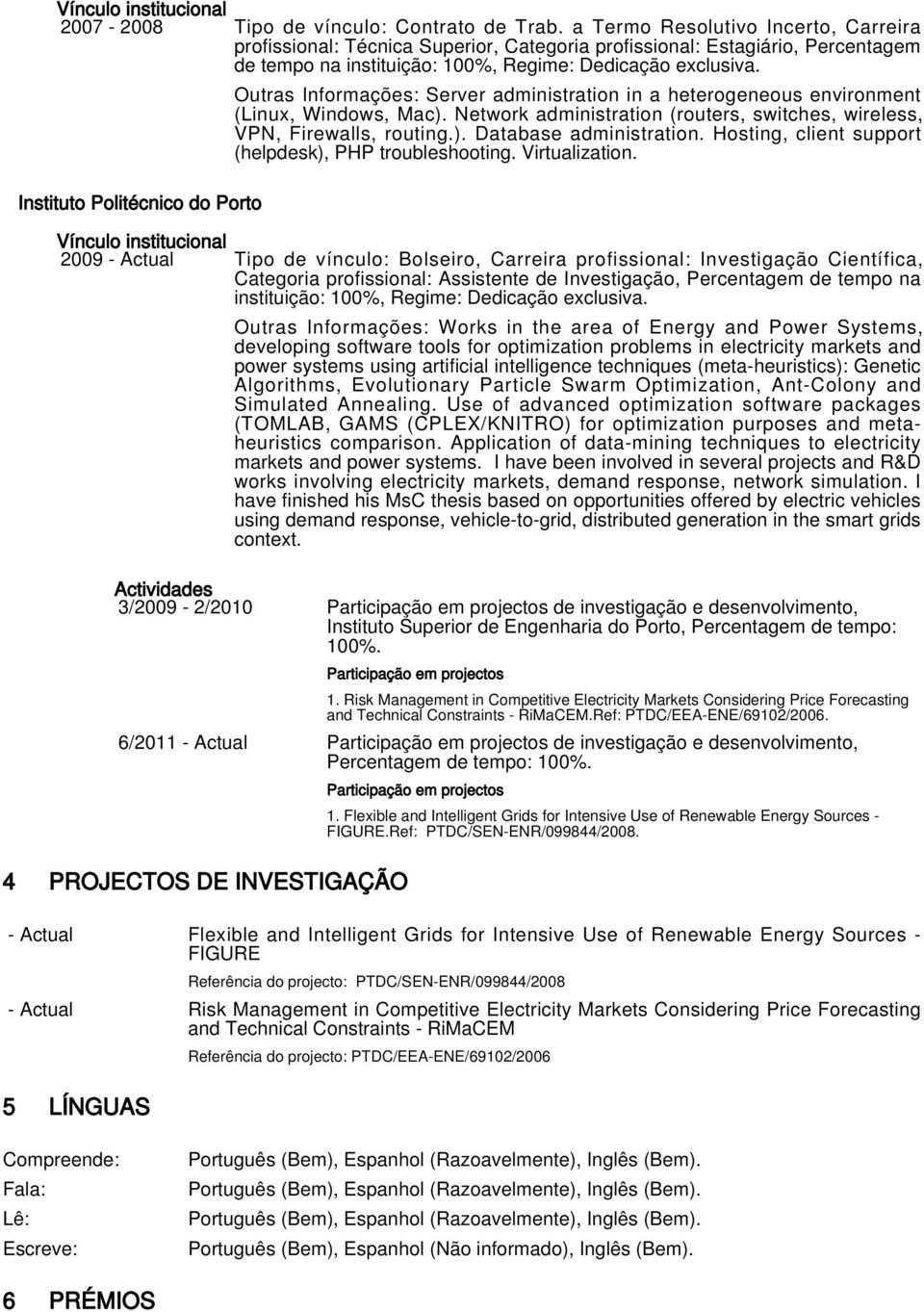 Instituto Politécnico do Porto Outras Informações: Server administration in a heterogeneous environment (Linux, Windows, Mac).