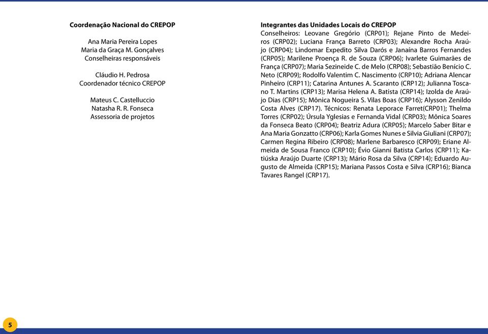 Araújo (CRP04); Lindomar Expedito Silva Darós e Janaína Barros Fernandes (CRP05); Marilene Proença R. de Souza (CRP06); Ivarlete Guimarães de França (CRP07); Maria Sezineide C.