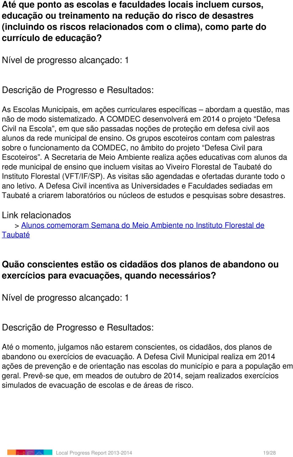 A COMDEC desenvolverá em 2014 o projeto Defesa Civil na Escola, em que são passadas noções de proteção em defesa civil aos alunos da rede municipal de ensino.