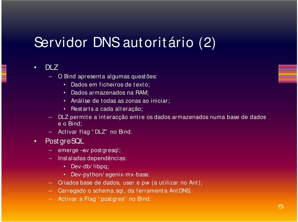 Bind; Activar flag DLZ no Bind. PostgreSQL emerge av postgresql; Instaladas dependências: Dev-db/libpq; Dev-python/egenix-mx-base.