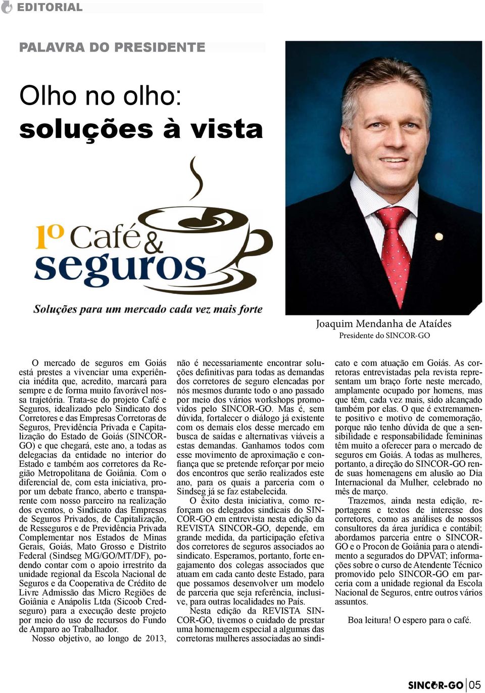 Trata-se do projeto Café e Seguros, idealizado pelo Sindicato dos Corretores e das Empresas Corretoras de Seguros, Previdência Privada e Capitalização do Estado de Goiás (SINCOR- GO) e que chegará,