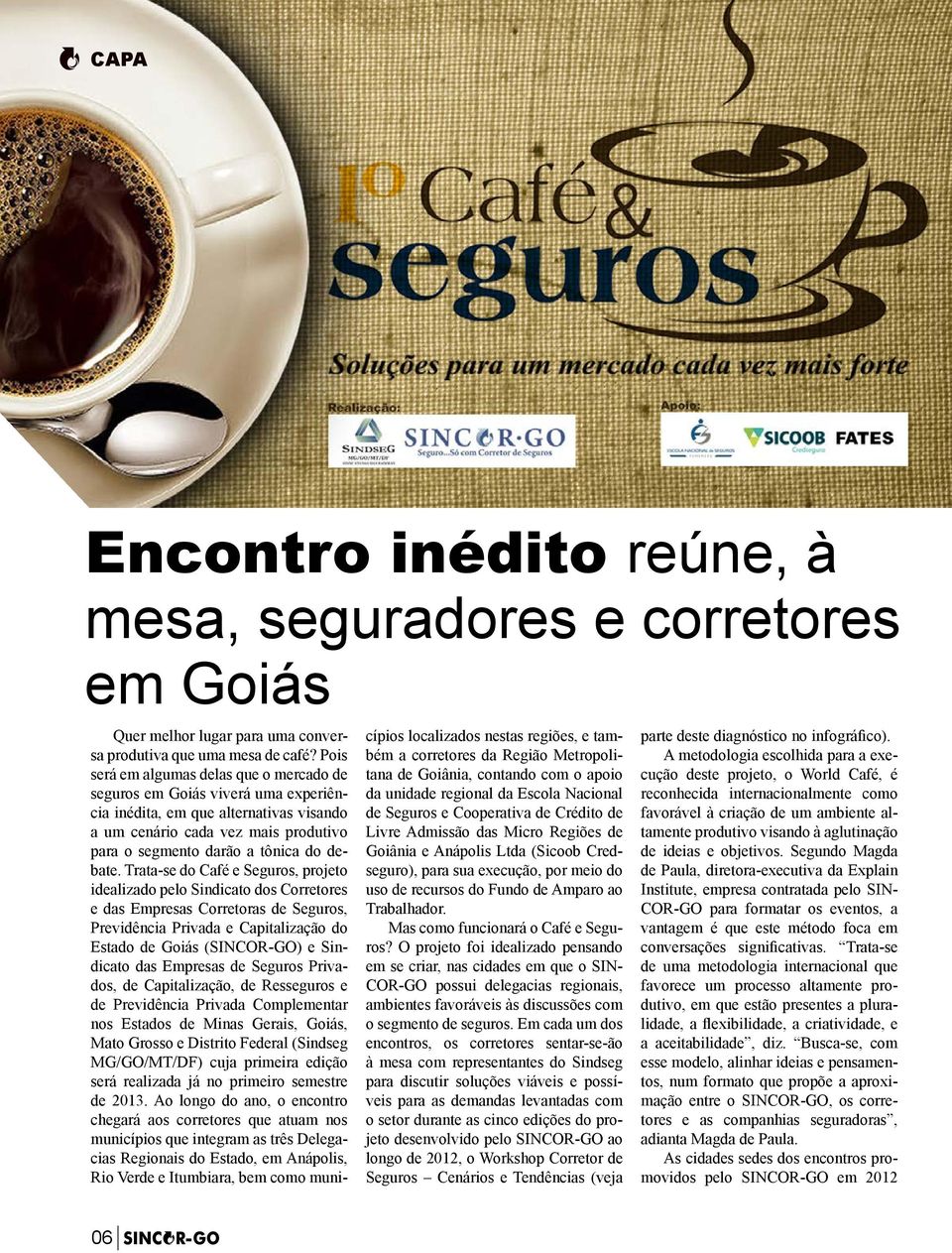 Trata-se do Café e Seguros, projeto idealizado pelo Sindicato dos Corretores e das Empresas Corretoras de Seguros, Previdência Privada e Capitalização do Estado de Goiás (SINCOR-GO) e Sindicato das