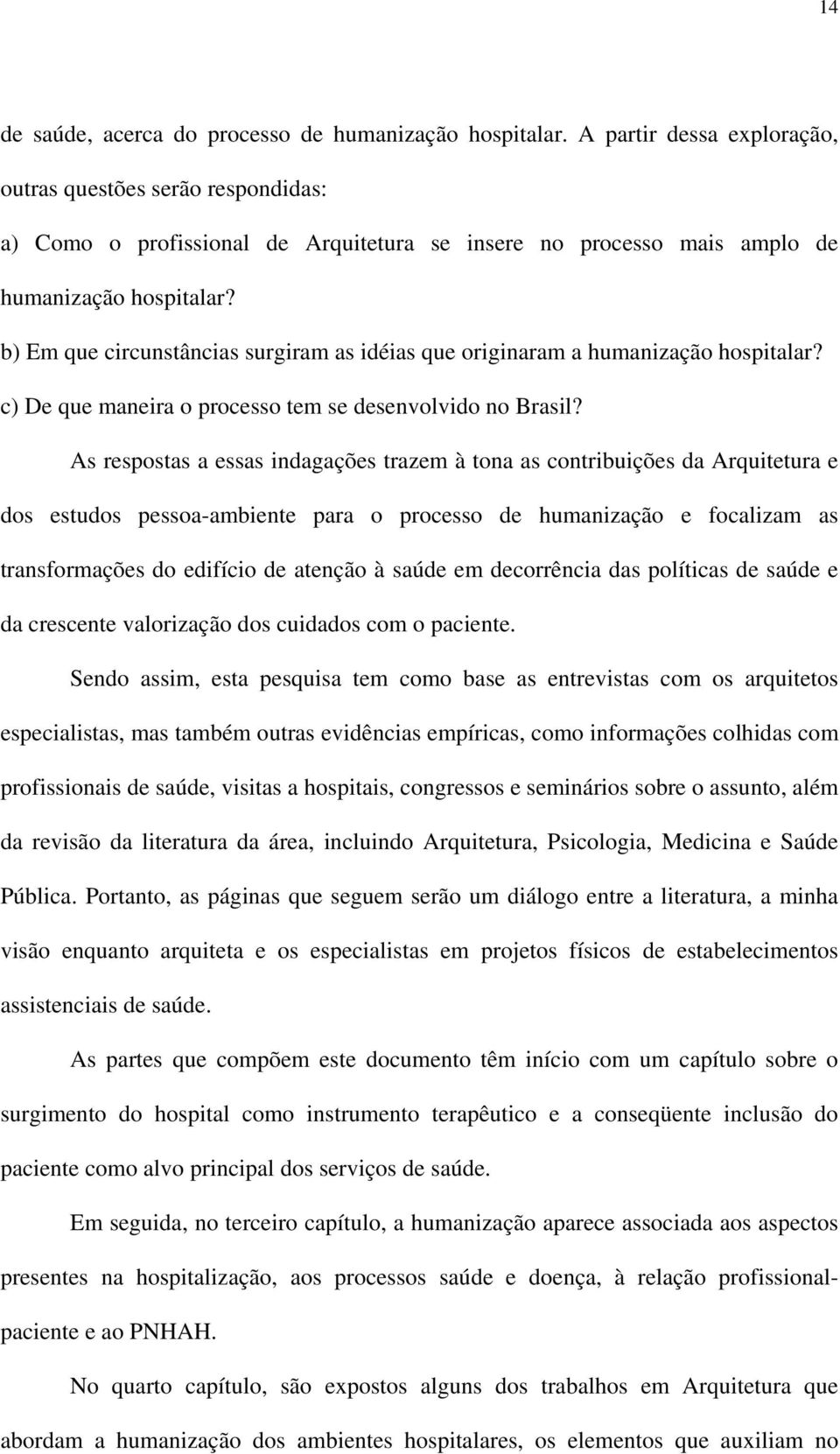 b) Em que circunstâncias surgiram as idéias que originaram a humanização hospitalar? c) De que maneira o processo tem se desenvolvido no Brasil?