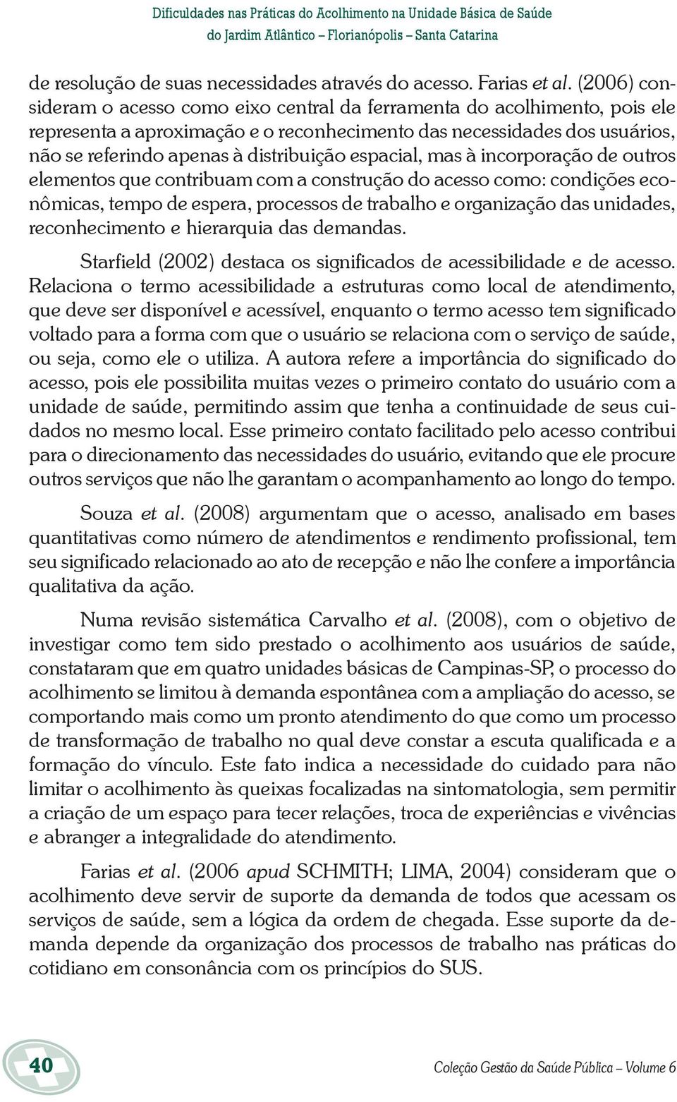 espacial, mas à incorporação de outros elementos que contribuam com a construção do acesso como: condições econômicas, tempo de espera, processos de trabalho e organização das unidades,