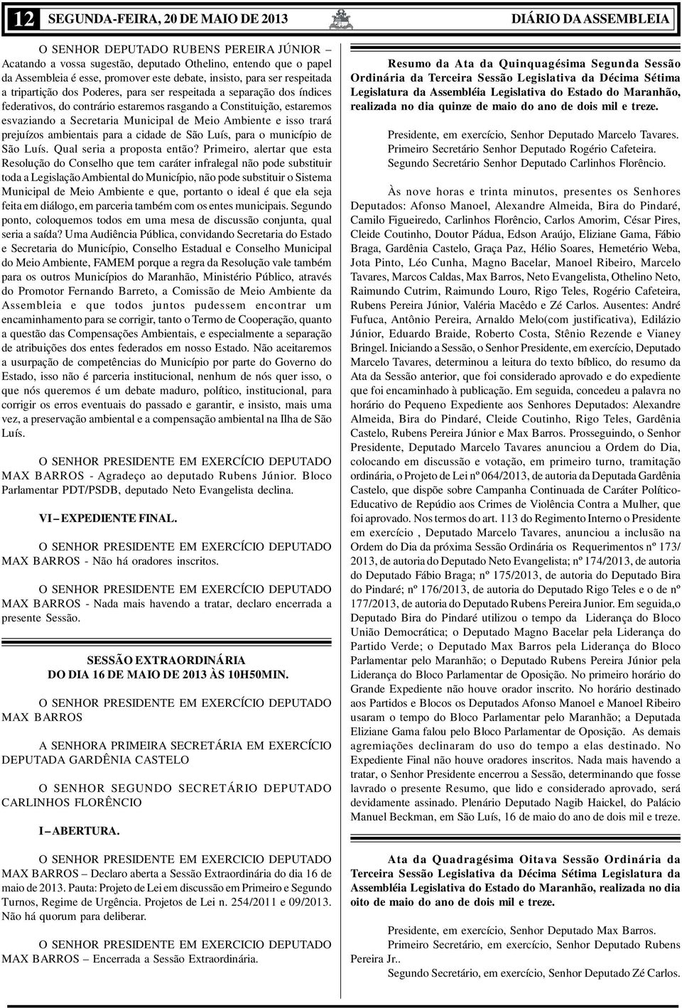 Meio Ambiente e isso trará prejuízos ambientais para a cidade de São Luís, para o município de São Luís. Qual seria a proposta então?