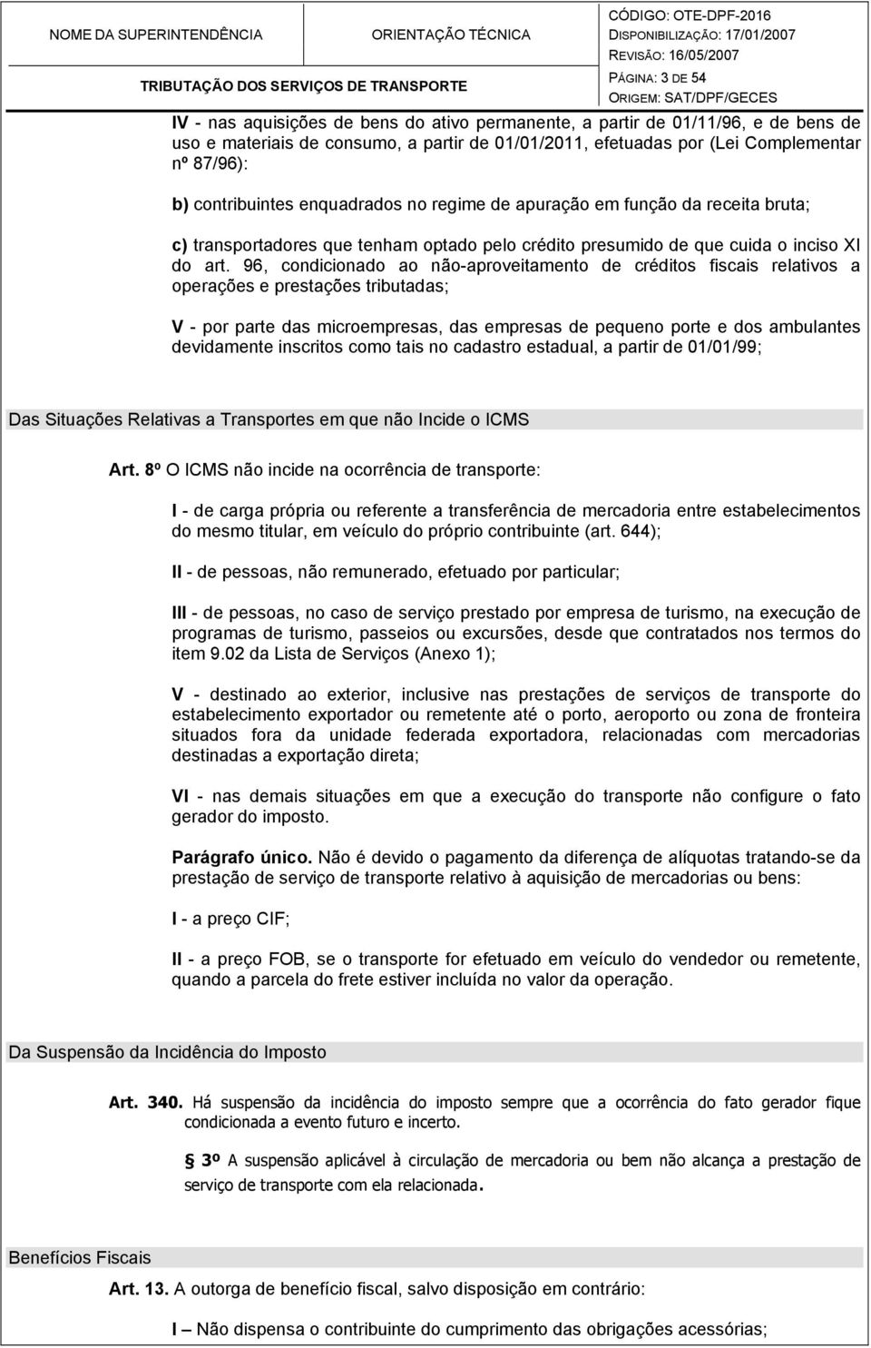 96, condicionado ao não-aproveitamento de créditos fiscais relativos a operações e prestações tributadas; V - por parte das microempresas, das empresas de pequeno porte e dos ambulantes devidamente