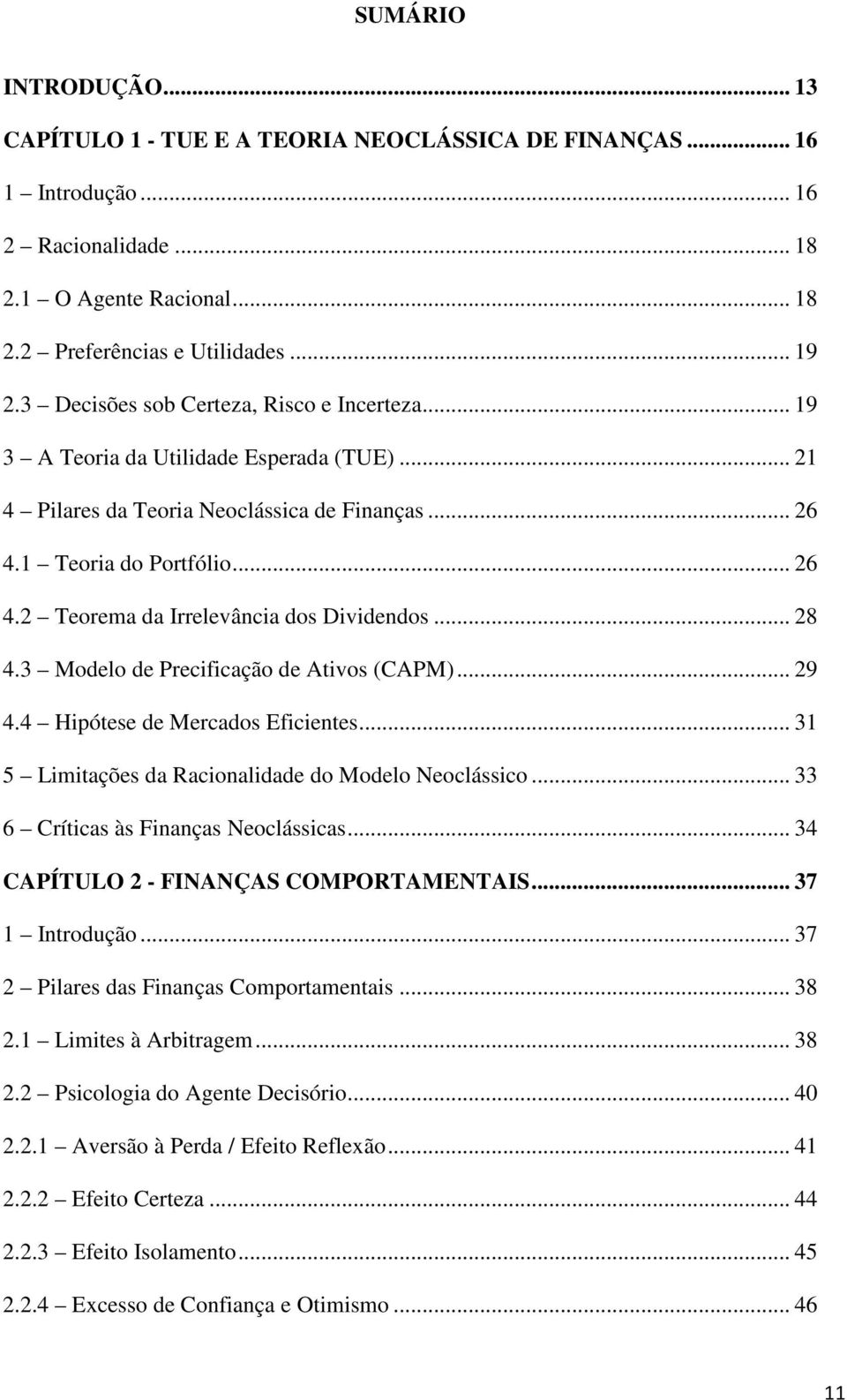 .. 28 4.3 Modelo de Precificação de Ativos (CAPM)... 29 4.4 Hipótese de Mercados Eficientes... 31 5 Limitações da Racionalidade do Modelo Neoclássico... 33 6 Críticas às Finanças Neoclássicas.