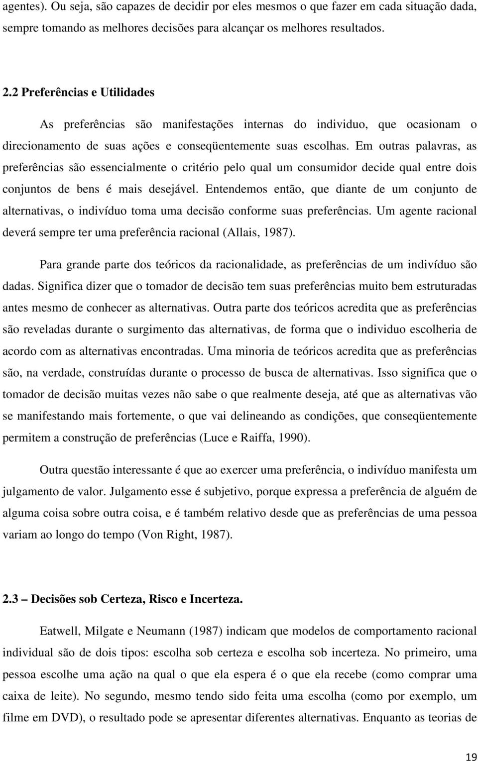 Em outras palavras, as preferências são essencialmente o critério pelo qual um consumidor decide qual entre dois conjuntos de bens é mais desejável.