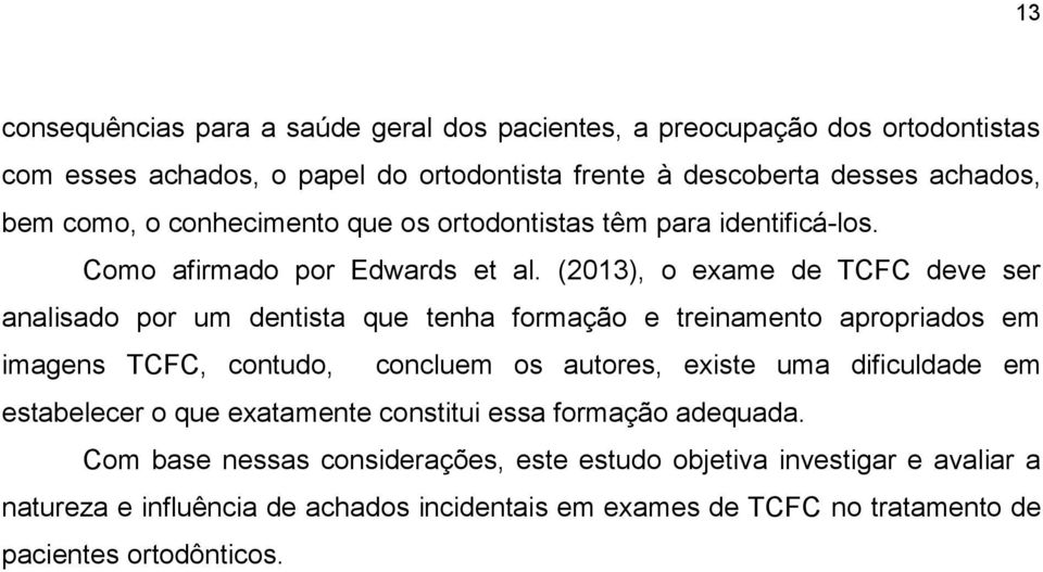 (2013), o exame de TCFC deve ser analisado por um dentista que tenha formação e treinamento apropriados em imagens TCFC, contudo, concluem os autores, existe uma