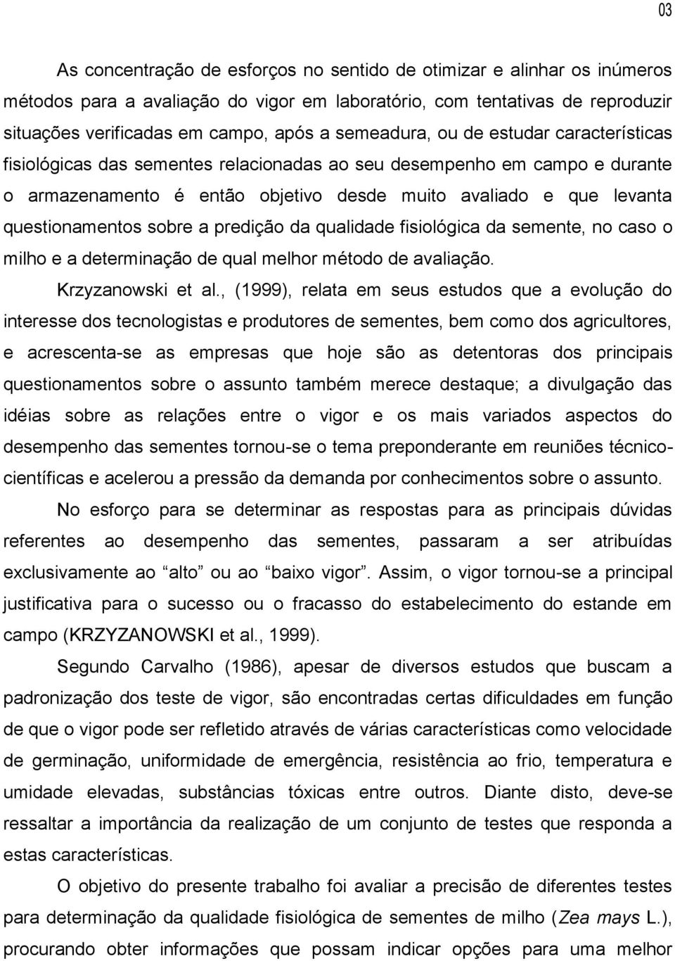 questionamentos sobre a predição da qualidade fisiológica da semente, no caso o milho e a determinação de qual melhor método de avaliação. Krzyzanowski et al.