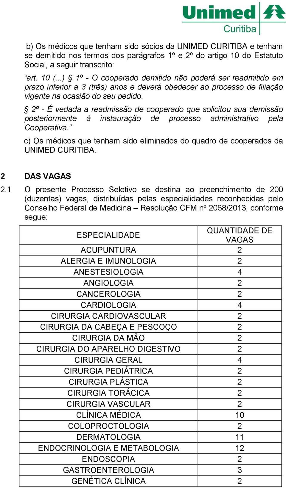 2º - É vedada a readmissão de cooperado que solicitou sua demissão posteriormente à instauração de processo administrativo pela Cooperativa.