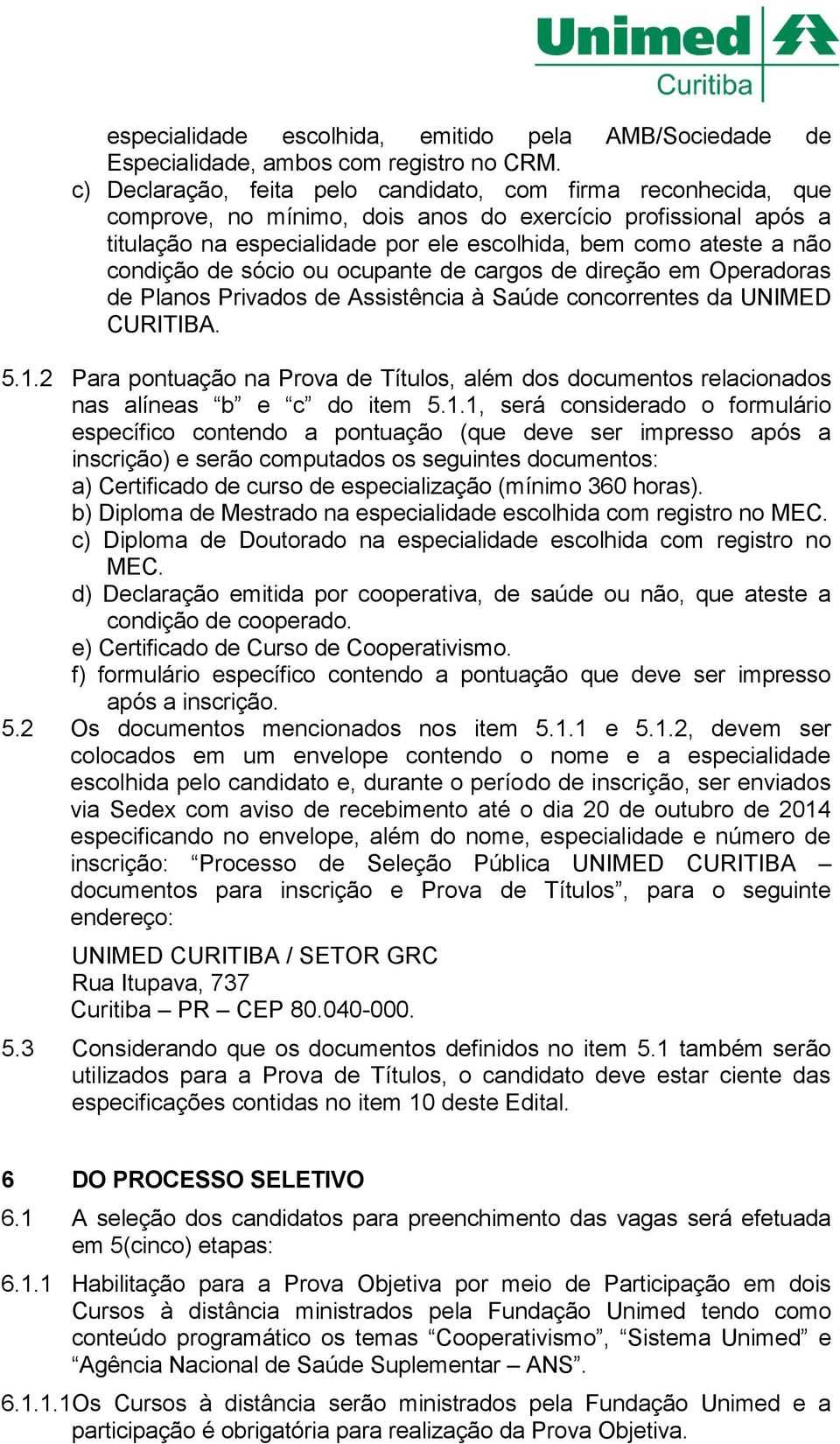 condição de sócio ou ocupante de cargos de direção em Operadoras de Planos Privados de Assistência à Saúde concorrentes da UNIMED CURITIBA. 5.1.