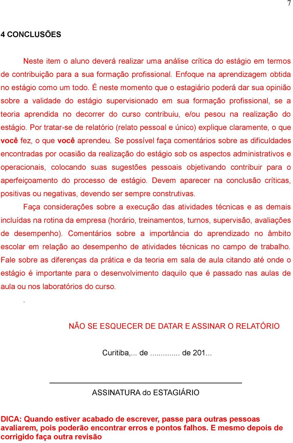 realização do estágio. Por tratar-se de relatório (relato pessoal e único) explique claramente, o que você fez, o que você aprendeu.