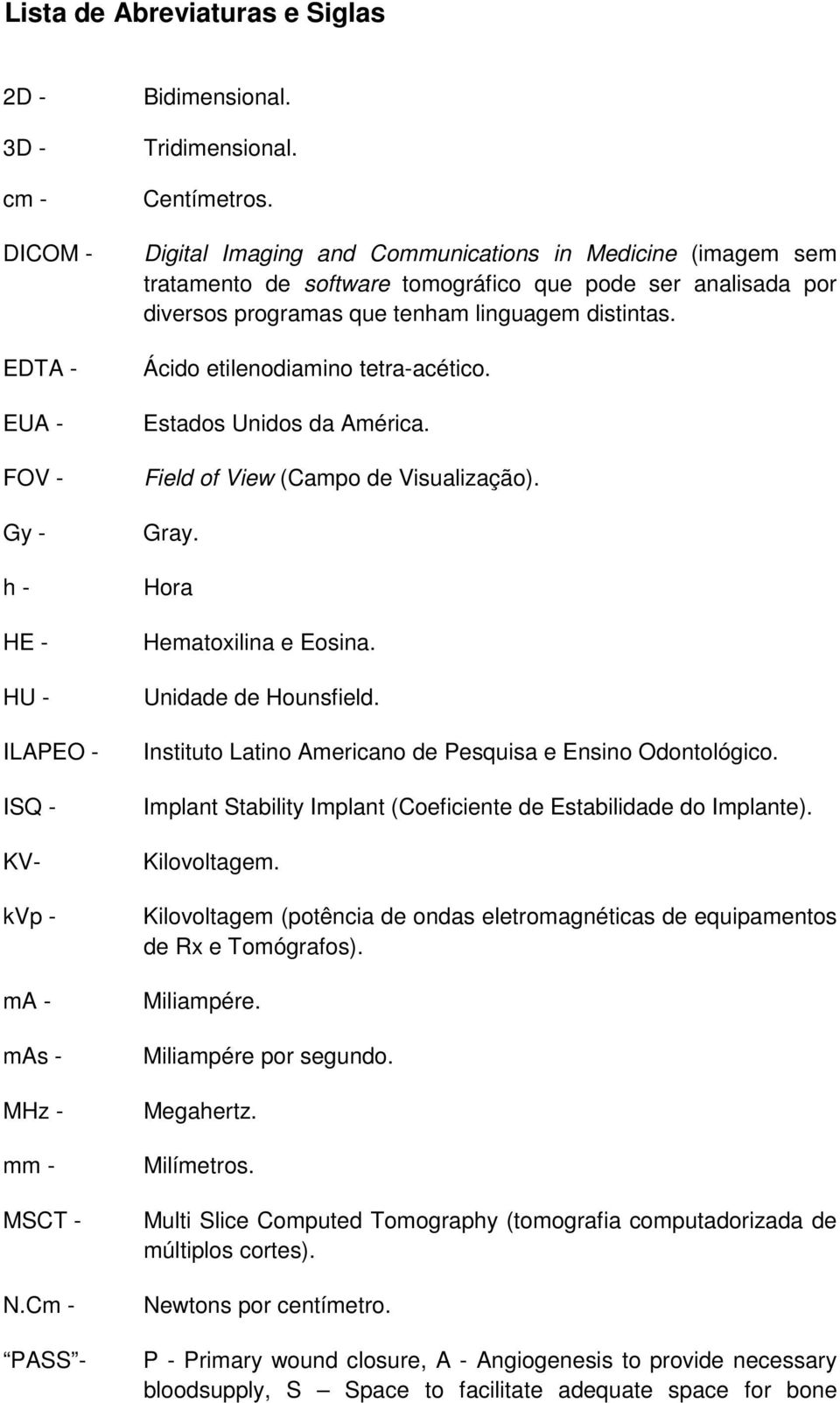 Ácido etilenodiamino tetra-acético. Estados Unidos da América. Field of View (Campo de Visualização). Gray. Hora Hematoxilina e Eosina. Unidade de Hounsfield.