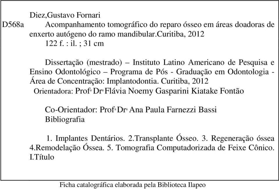 Implantodontia. Curitiba, 2012 Orientadora: Prof a Dr a Flávia Noemy Gasparini Kiatake Fontão Co-Orientador: Prof a Dr a Ana Paula Farnezzi Bassi Bibliografia 1.