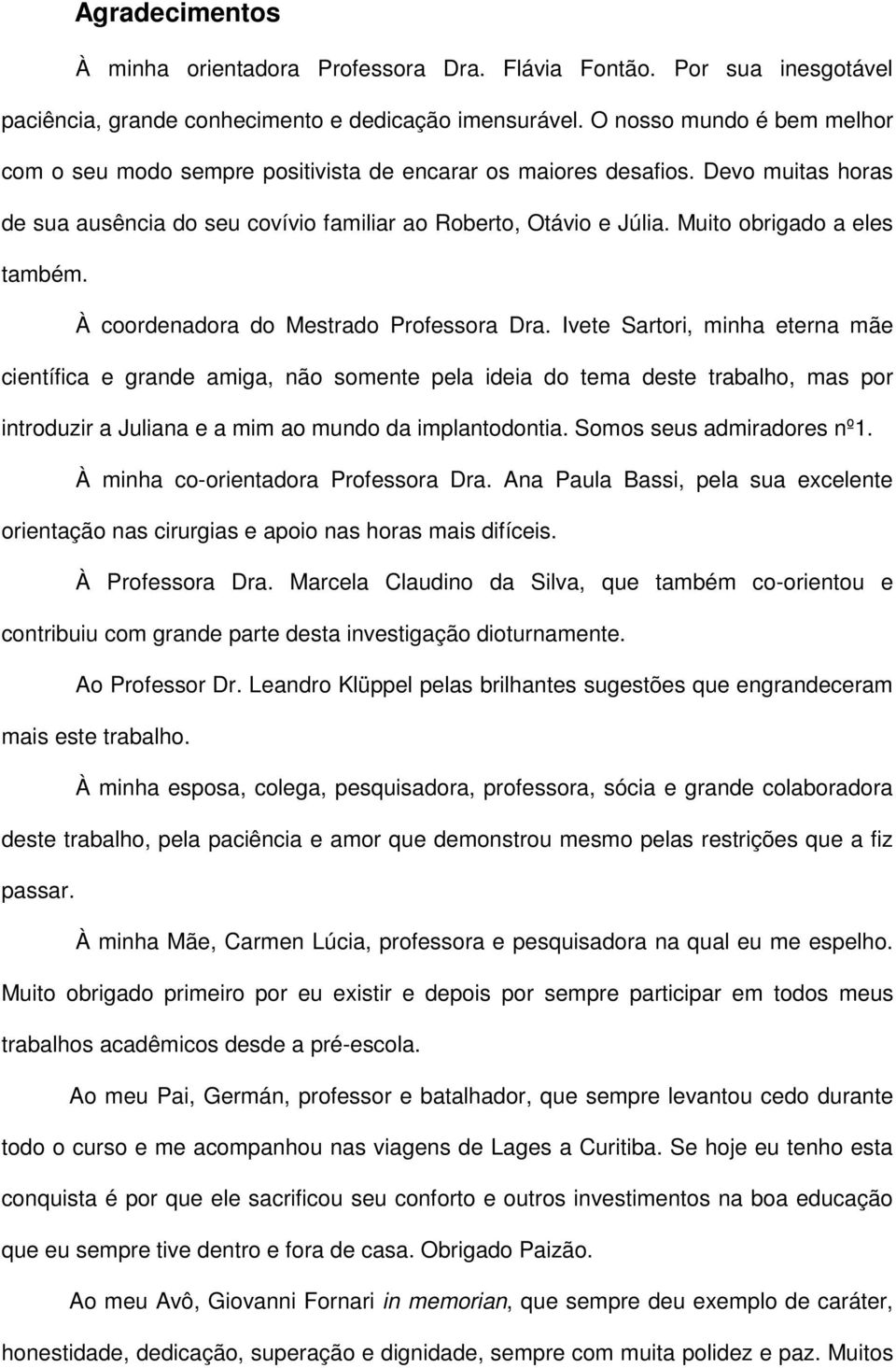 Muito obrigado a eles também. À coordenadora do Mestrado Professora Dra.