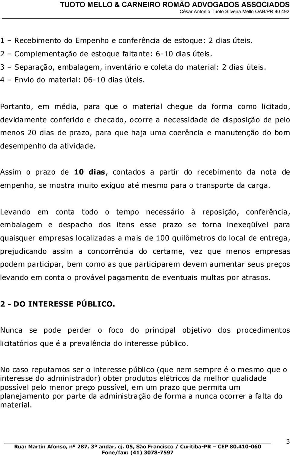 Portanto, em média, para que o material chegue da forma como licitado, devidamente conferido e checado, ocorre a necessidade de disposição de pelo menos 20 dias de prazo, para que haja uma coerência