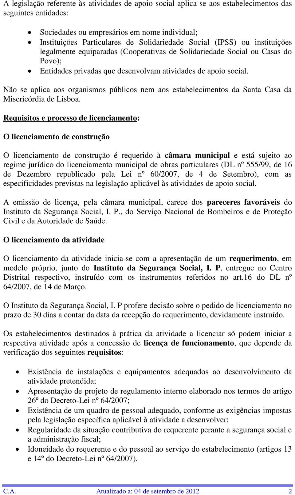 Não se aplica aos organismos públicos nem aos da Santa Casa da Misericórdia de Lisboa.