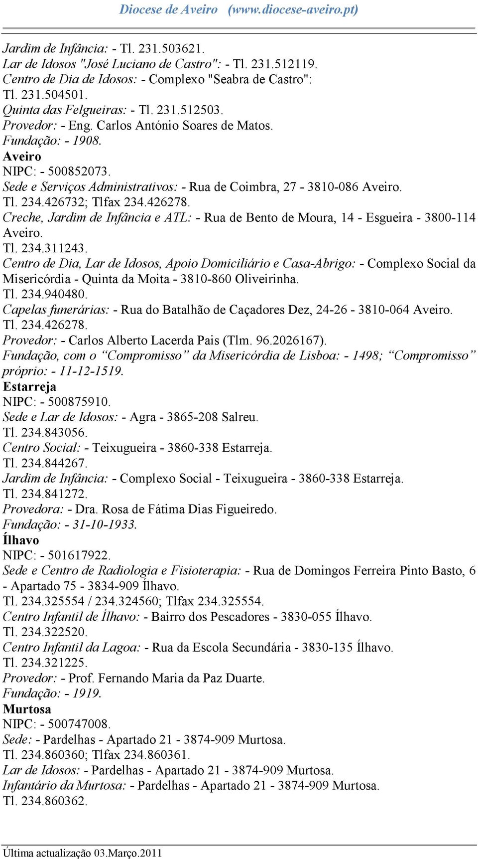 426732; Tlfax 234.426278. Creche, Jardim de Infância e ATL: - Rua de Bento de Moura, 14 - Esgueira - 3800-114 Aveiro. Tl. 234.311243.