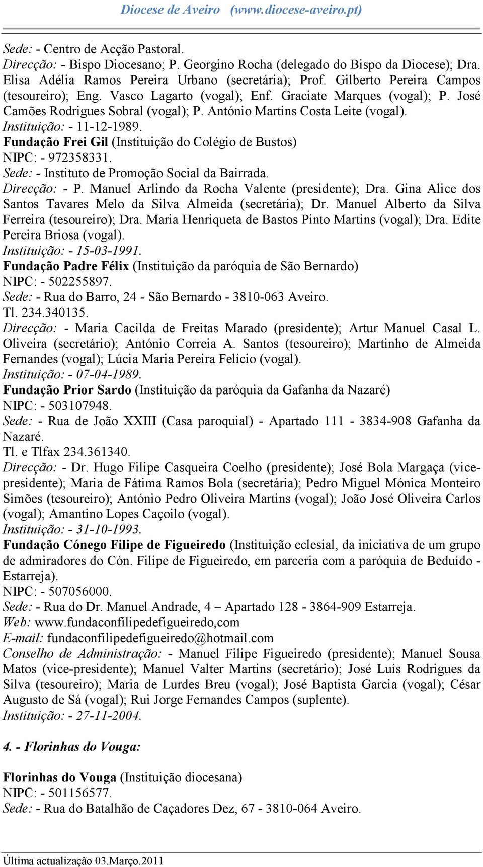 Instituição: - 11-12-1989. Fundação Frei Gil (Instituição do Colégio de Bustos) NIPC: - 972358331. Sede: - Instituto de Promoção Social da Bairrada. Direcção: - P.