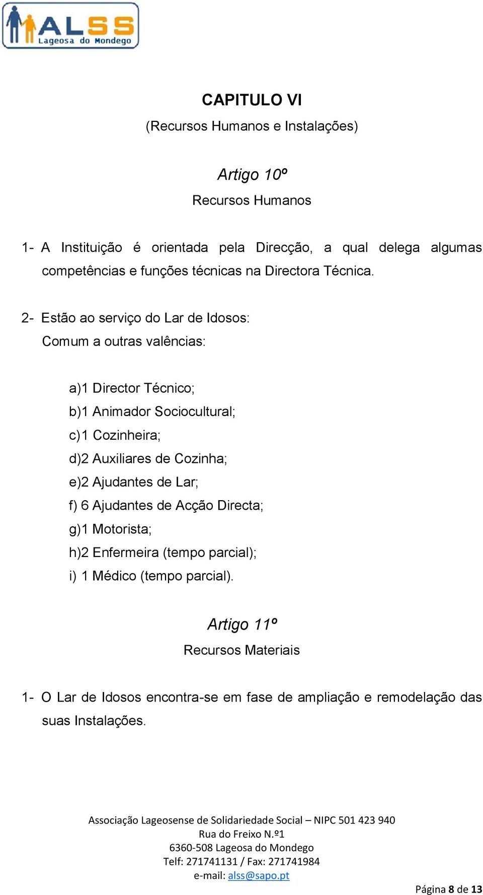 2- Estão ao serviço do Lar de Idosos: Comum a outras valências: a) 1 Director Técnico; b) 1 Animador Sociocultural; c) 1 Cozinheira; d) 2 Auxiliares de