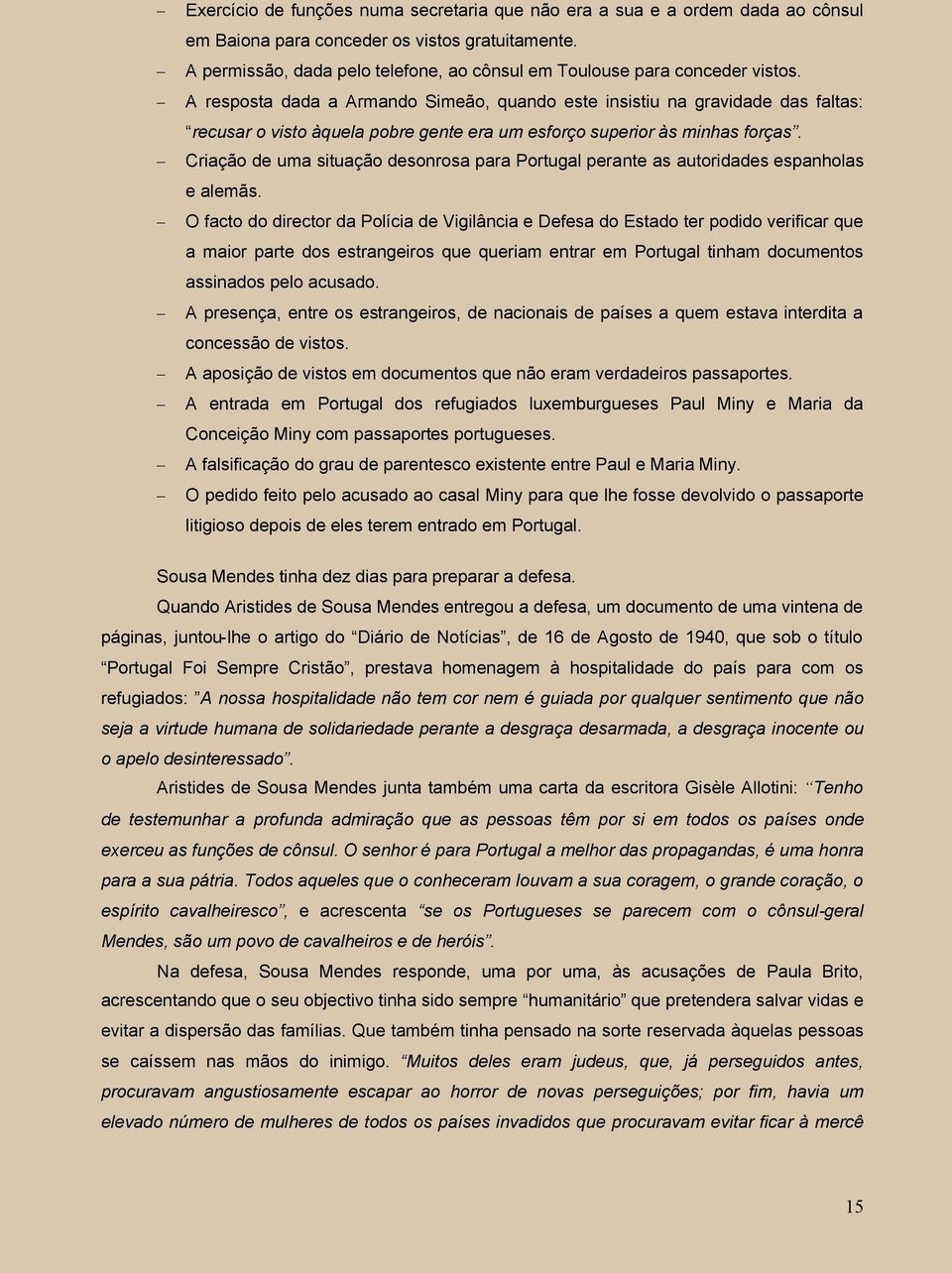 A resposta dada a Armando Simeão, quando este insistiu na gravidade das faltas: recusar o visto àquela pobre gente era um esforço superior às minhas forças.