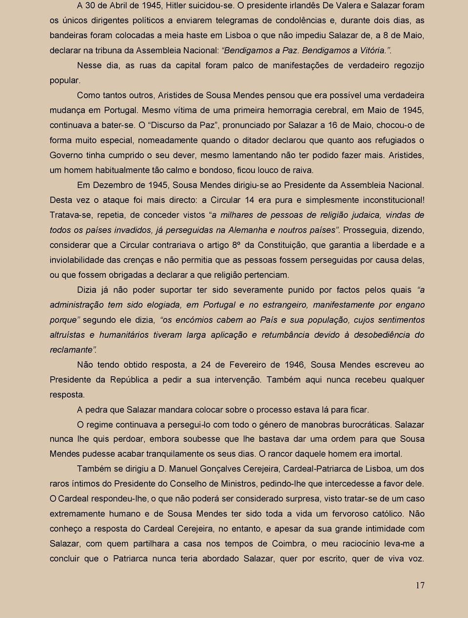 não impediu Salazar de, a 8 de Maio, declarar na tribuna da Assembleia Nacional: Bendigamos a Paz. Bendigamos a Vitória.